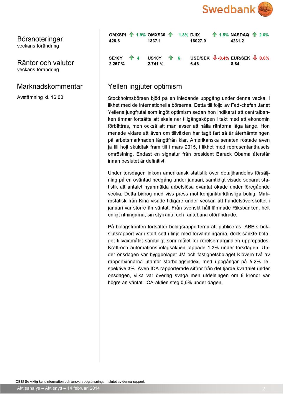 84 Yellen ingjuter optimism Stockholmsbörsen bjöd på en inledande uppgång under denna vecka, i likhet med de internationella börserna.