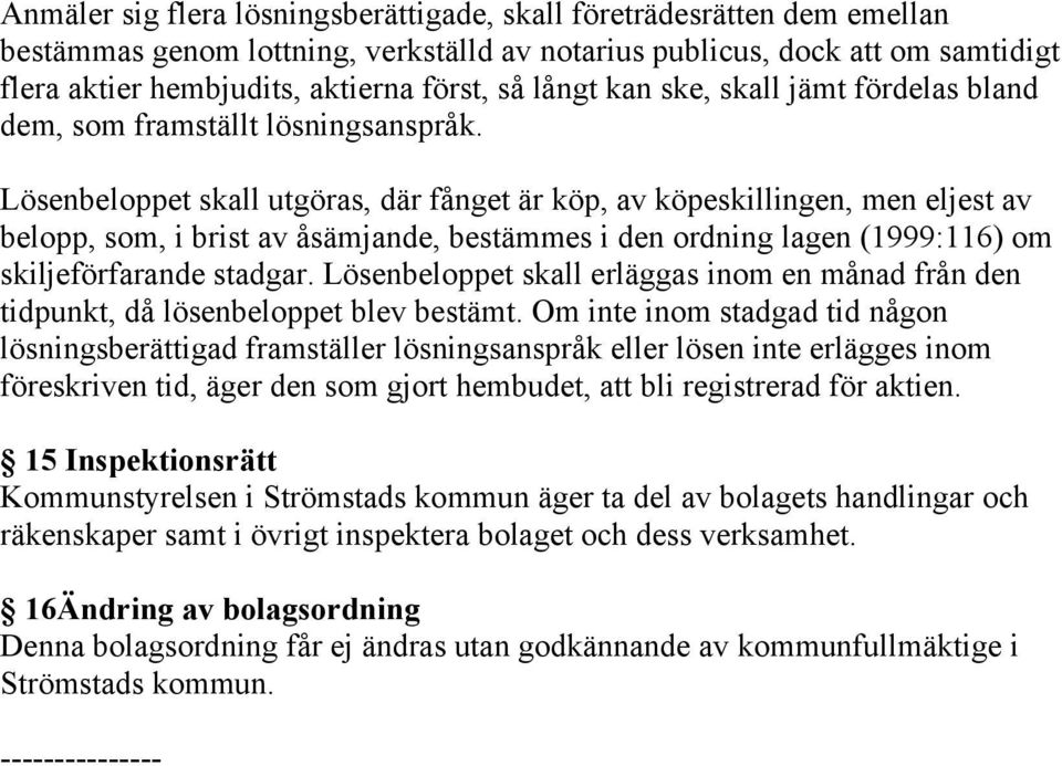 Lösenbeloppet skall utgöras, där fånget är köp, av köpeskillingen, men eljest av belopp, som, i brist av åsämjande, bestämmes i den ordning lagen (1999:116) om skiljeförfarande stadgar.