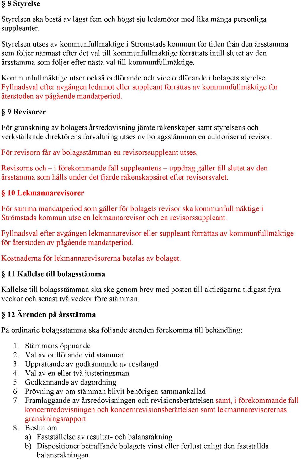 efter nästa val till kommunfullmäktige. Kommunfullmäktige utser också ordförande och vice ordförande i bolagets styrelse.