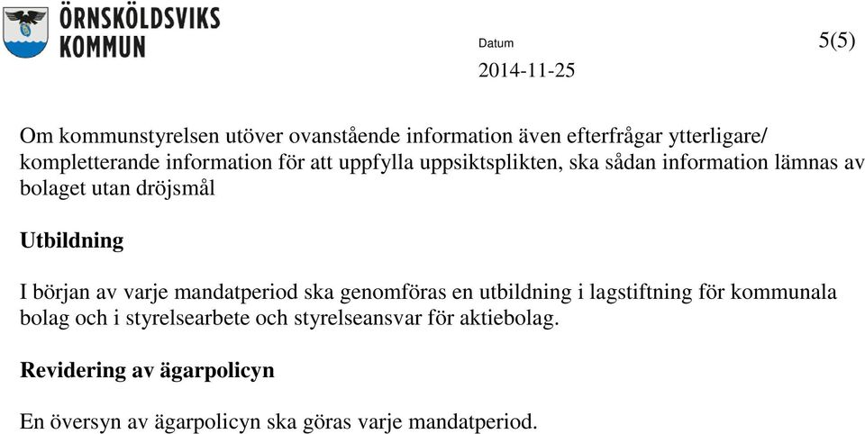 början av varje mandatperiod ska genomföras en utbildning i lagstiftning för kommunala bolag och i