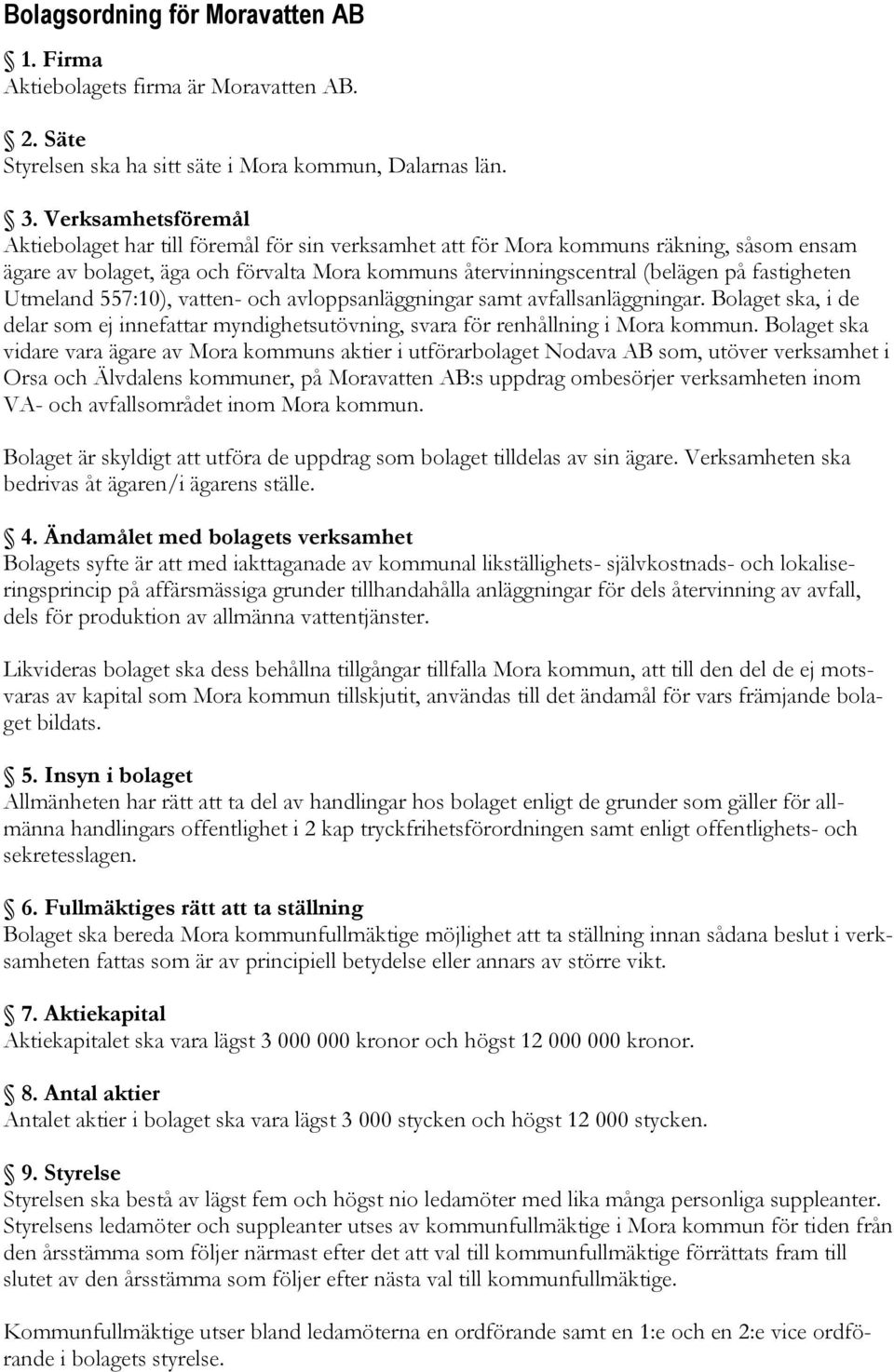 fastigheten Utmeland 557:10), vatten- och avloppsanläggningar samt avfallsanläggningar. Bolaget ska, i de delar som ej innefattar myndighetsutövning, svara för renhållning i Mora kommun.