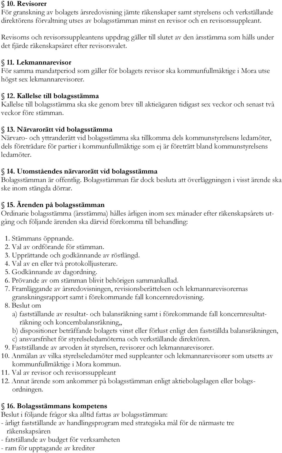 Lekmannarevisor För samma mandatperiod som gäller för bolagets revisor ska kommunfullmäktige i Mora utse högst sex lekmannarevisorer. 12.