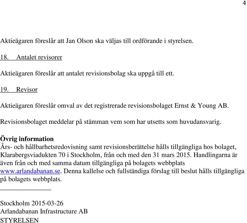 Övrig information Års- och hållbarhetsredovisning samt revisionsberättelse hålls tillgängliga hos bolaget, Klarabergsviadukten 70 i Stockholm, från och med den 31 mars 2015.