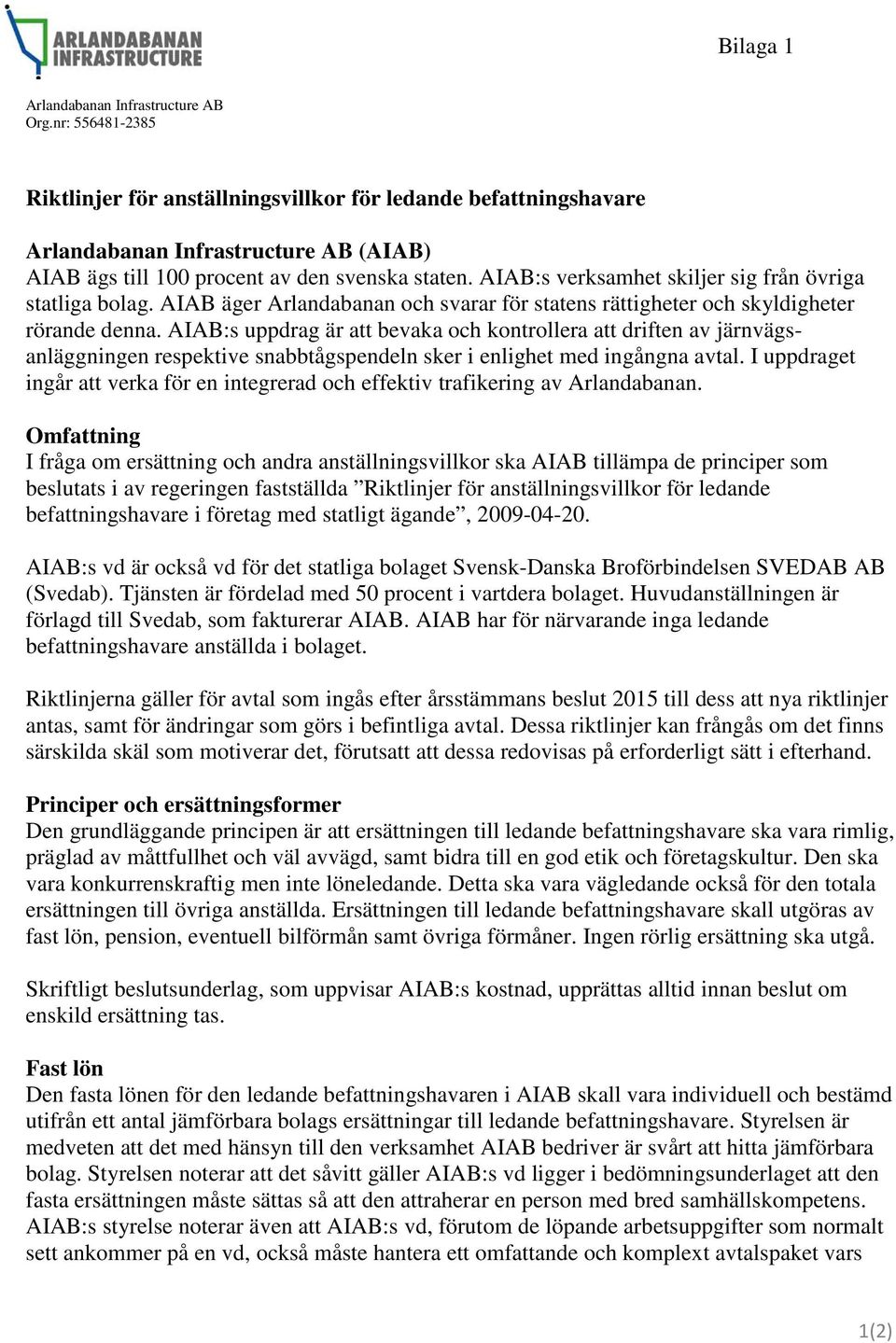 AIAB:s verksamhet skiljer sig från övriga statliga bolag. AIAB äger Arlandabanan och svarar för statens rättigheter och skyldigheter rörande denna.