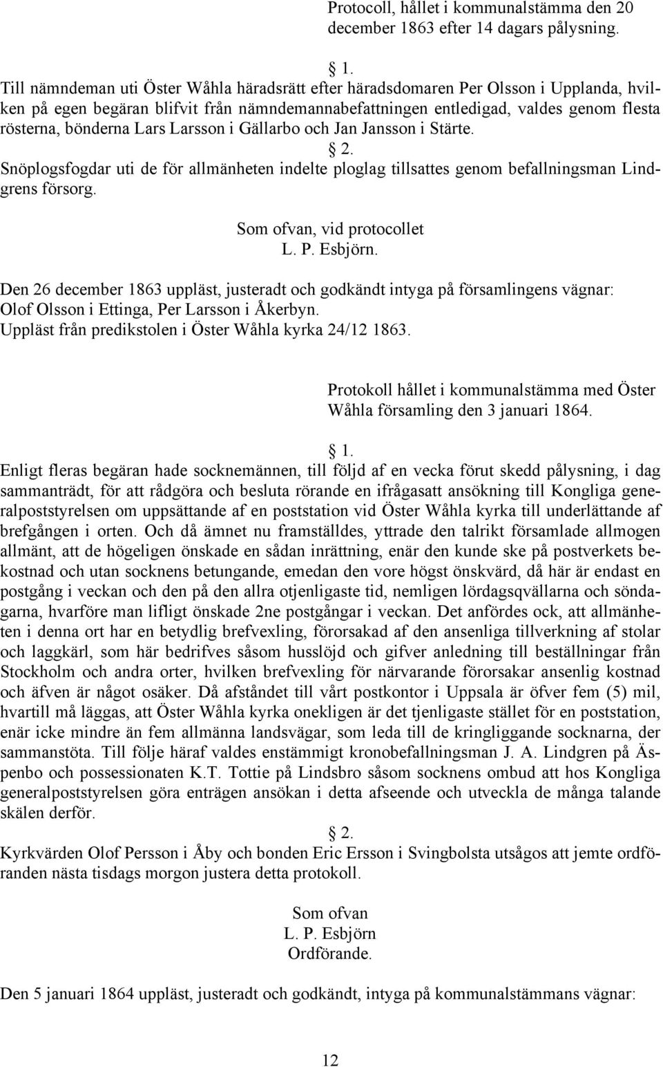 Lars Larsson i Gällarbo och Jan Jansson i Stärte. Snöplogsfogdar uti de för allmänheten indelte ploglag tillsattes genom befallningsman Lindgrens försorg., vid protocollet L. P. Esbjörn.