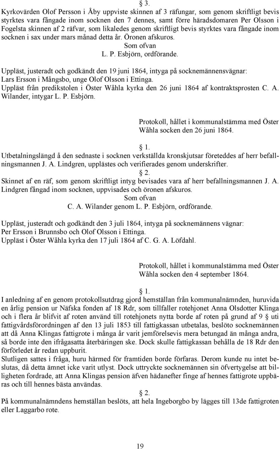 Uppläst, justeradt och godkändt den 19 juni 1864, intyga på socknemännensvägnar: Lars Ersson i Mångsbo, unge Olof Olsson i Ettinga.