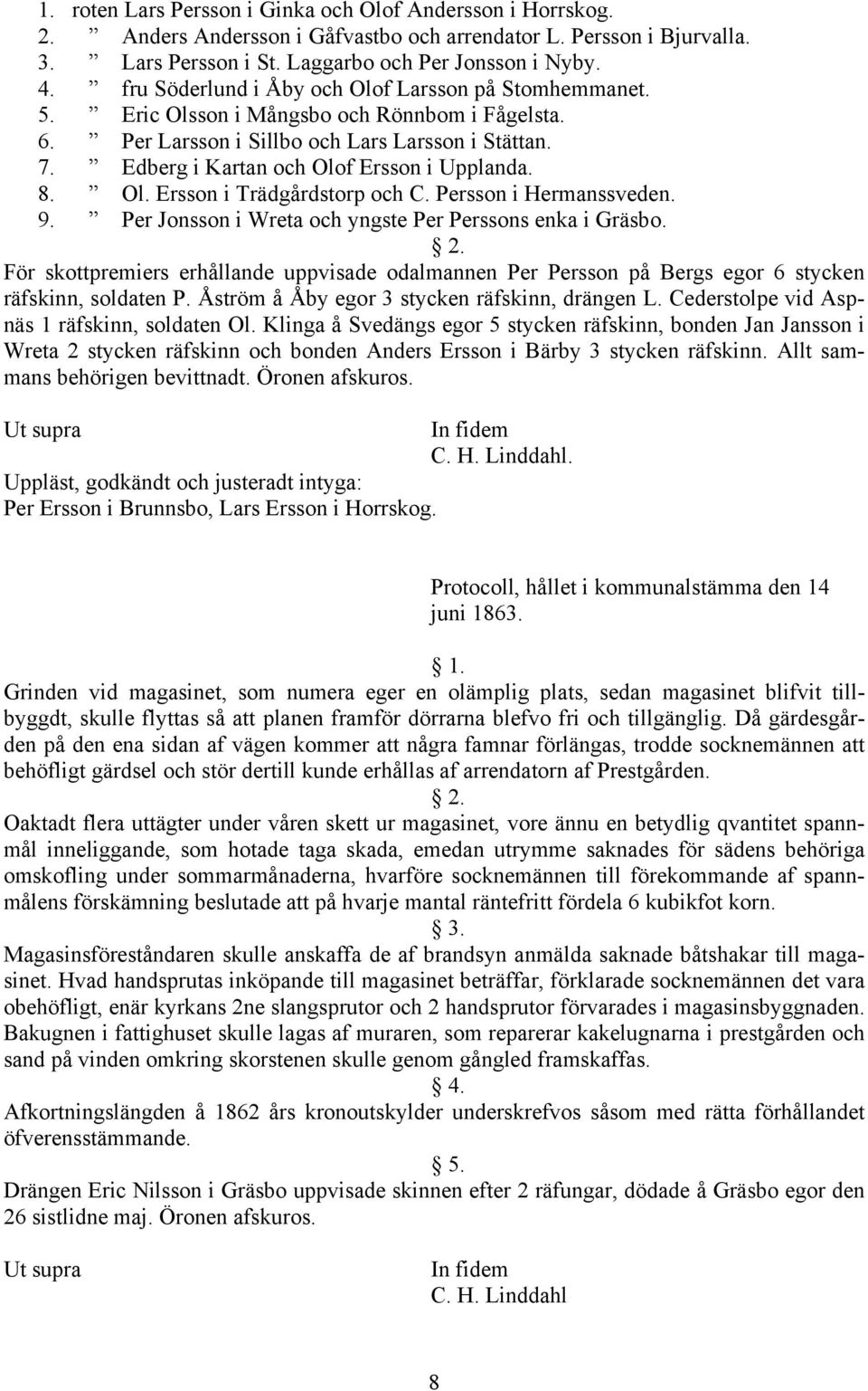 Edberg i Kartan och Olof Ersson i Upplanda. 8. Ol. Ersson i Trädgårdstorp och C. Persson i Hermanssveden. 9. Per Jonsson i Wreta och yngste Per Perssons enka i Gräsbo.