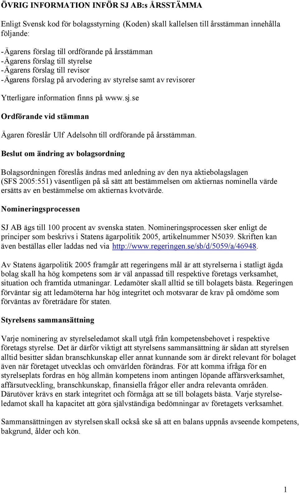 se Ordförande vid stämman Ägaren föreslår Ulf Adelsohn till ordförande på årsstämman.