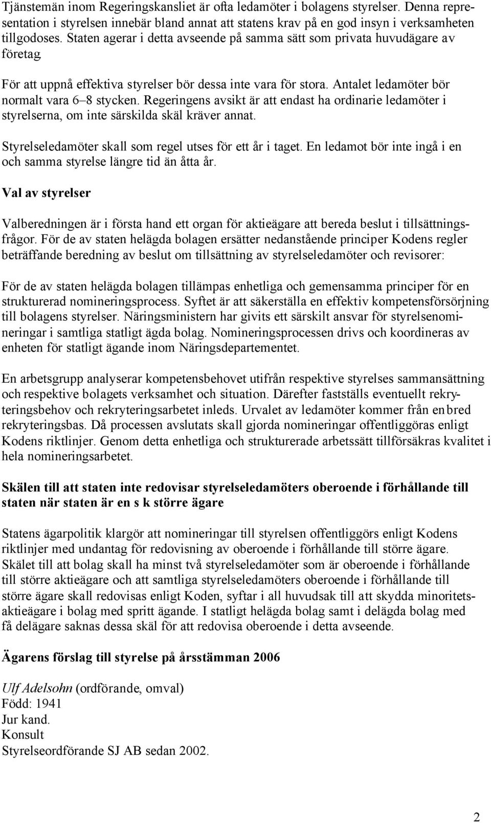 Regeringens avsikt är att endast ha ordinarie ledamöter i styrelserna, om inte särskilda skäl kräver annat. Styrelseledamöter skall som regel utses för ett år i taget.