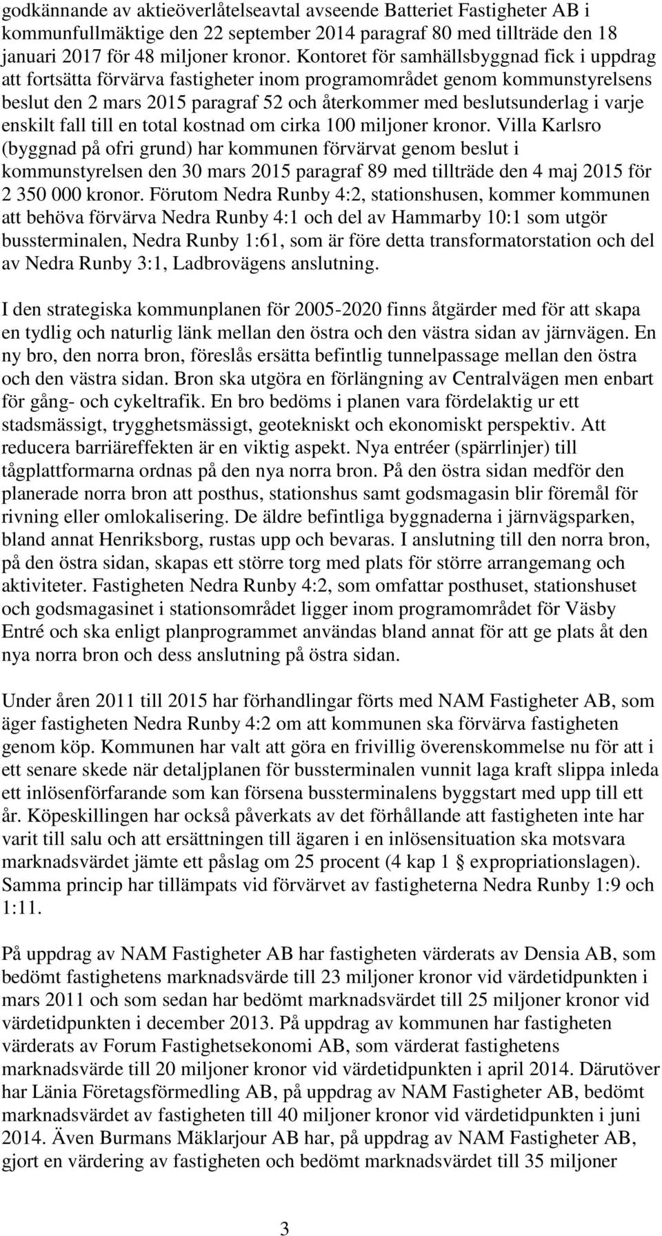 enskilt fall till en total kostnad om cirka 100 miljoner kronor.