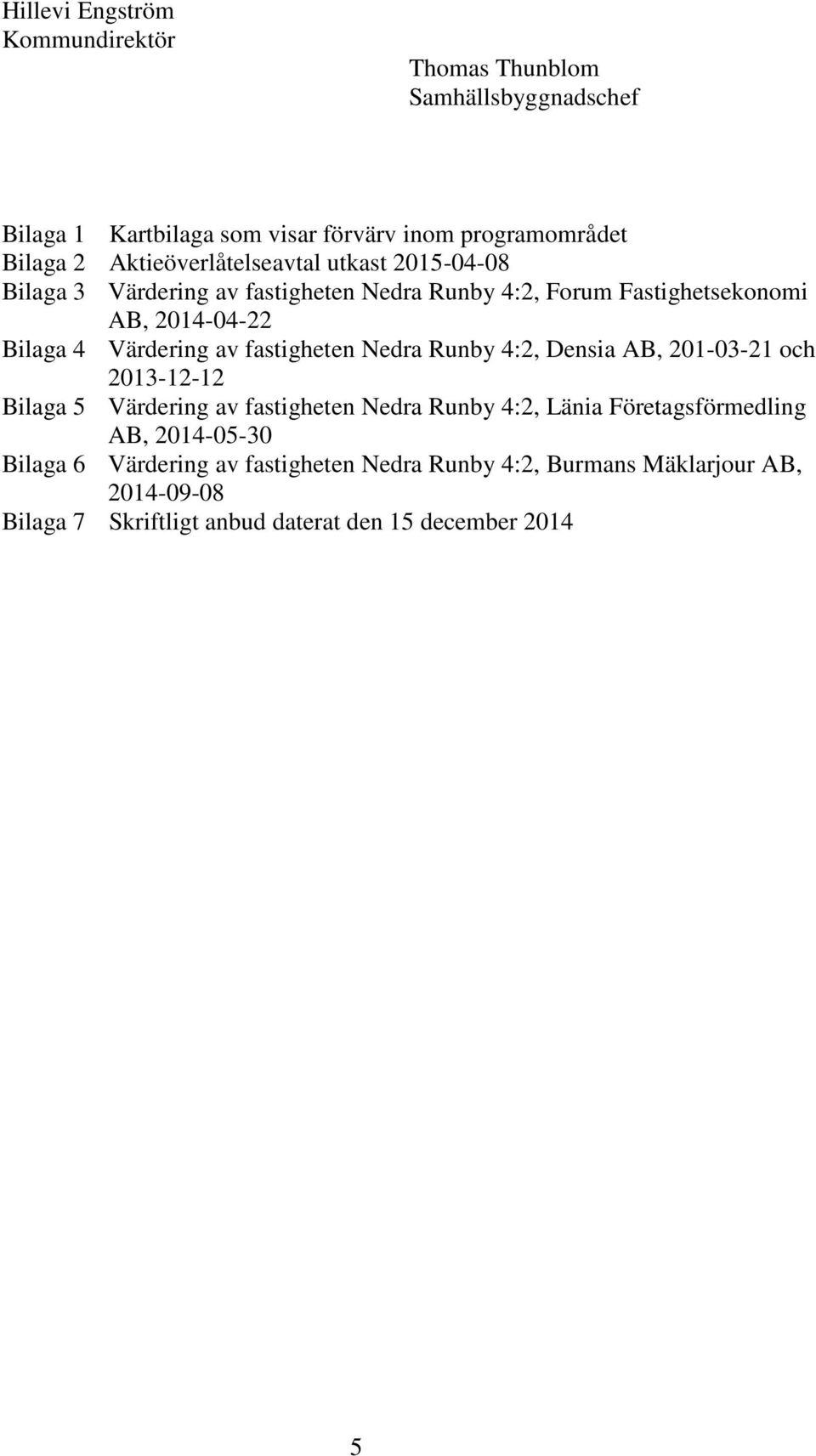 Värdering av fastigheten Nedra Runby 4:2, Densia AB, 201-03-21 och 2013-12-12 Bilaga 5 Värdering av fastigheten Nedra Runby 4:2, Länia