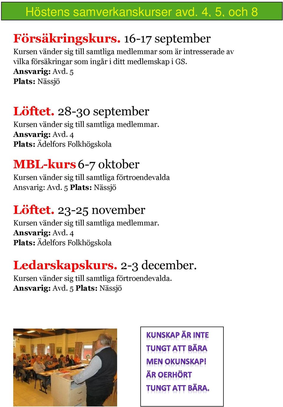 5 Plats: Nässjö Löftet. 28-30 september Kursen vänder sig till samtliga medlemmar. Ansvarig: Avd.