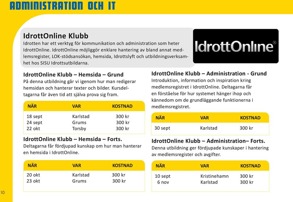 IdrottOnline Klubb Hemsida Grund På denna utbildning går vi igenom hur man redigerar hemsidan och hanterar texter och bilder. Kursdeltagarna får även tid att själva prova sig fram.