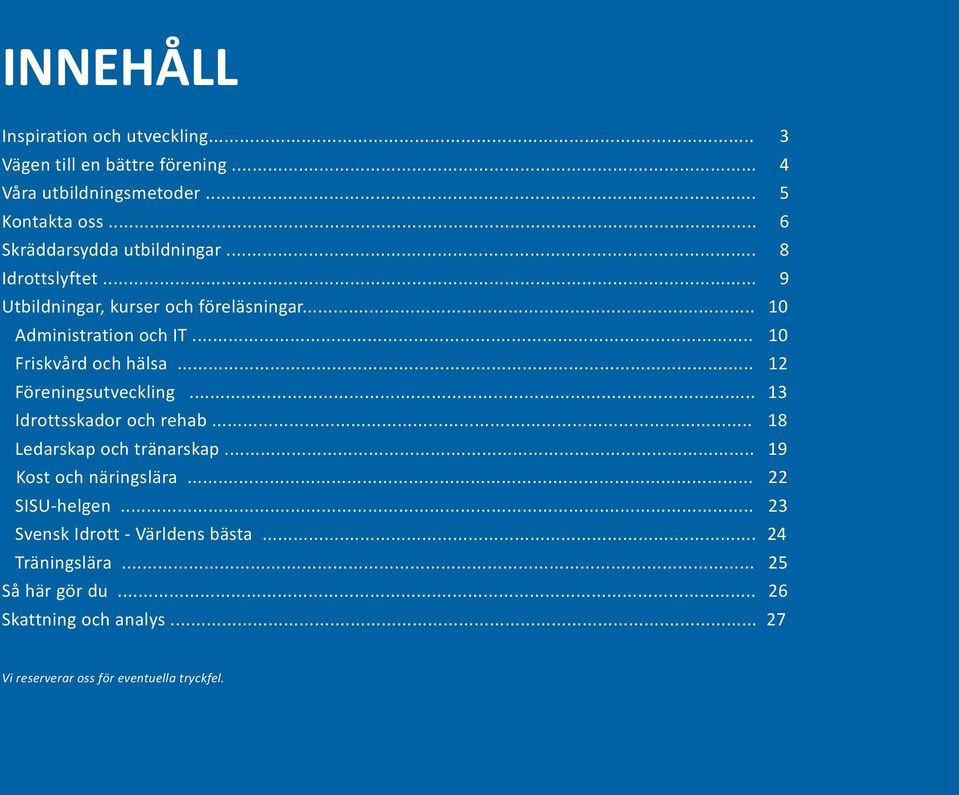 .. 10 Friskvård och hälsa... 12 Föreningsutveckling... 13 Idrottsskador och rehab... 18 Ledarskap och tränarskap... 19 Kost och näringslära.