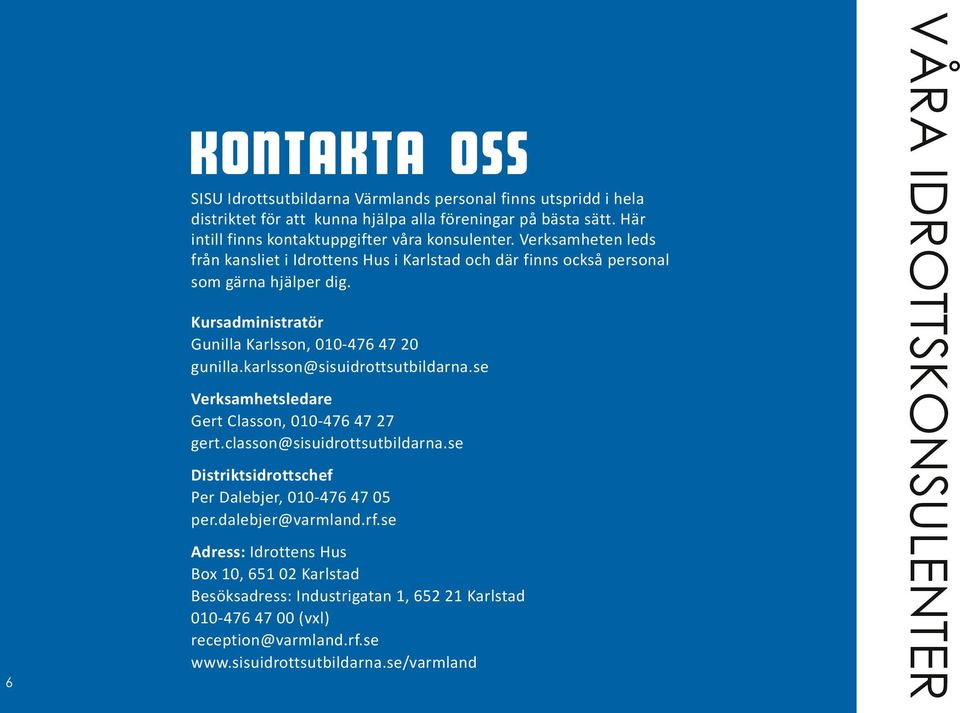 karlsson@sisuidrottsutbildarna.se Verksamhetsledare Gert Classon, 010-476 47 27 gert.classon@sisuidrottsutbildarna.se Distriktsidrottschef Per Dalebjer, 010-476 47 05 per.