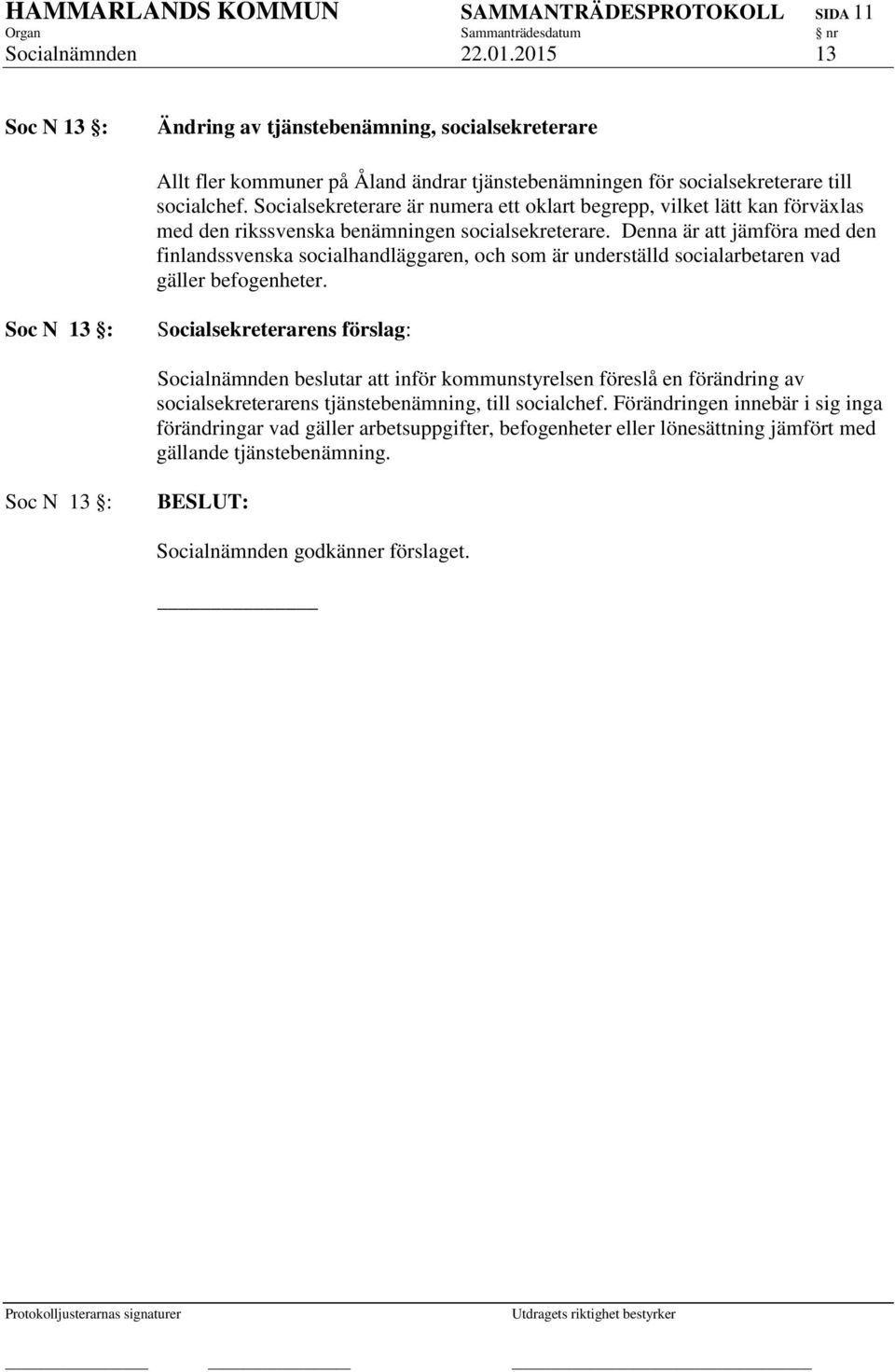 Socialsekreterare är numera ett oklart begrepp, vilket lätt kan förväxlas med den rikssvenska benämningen socialsekreterare.