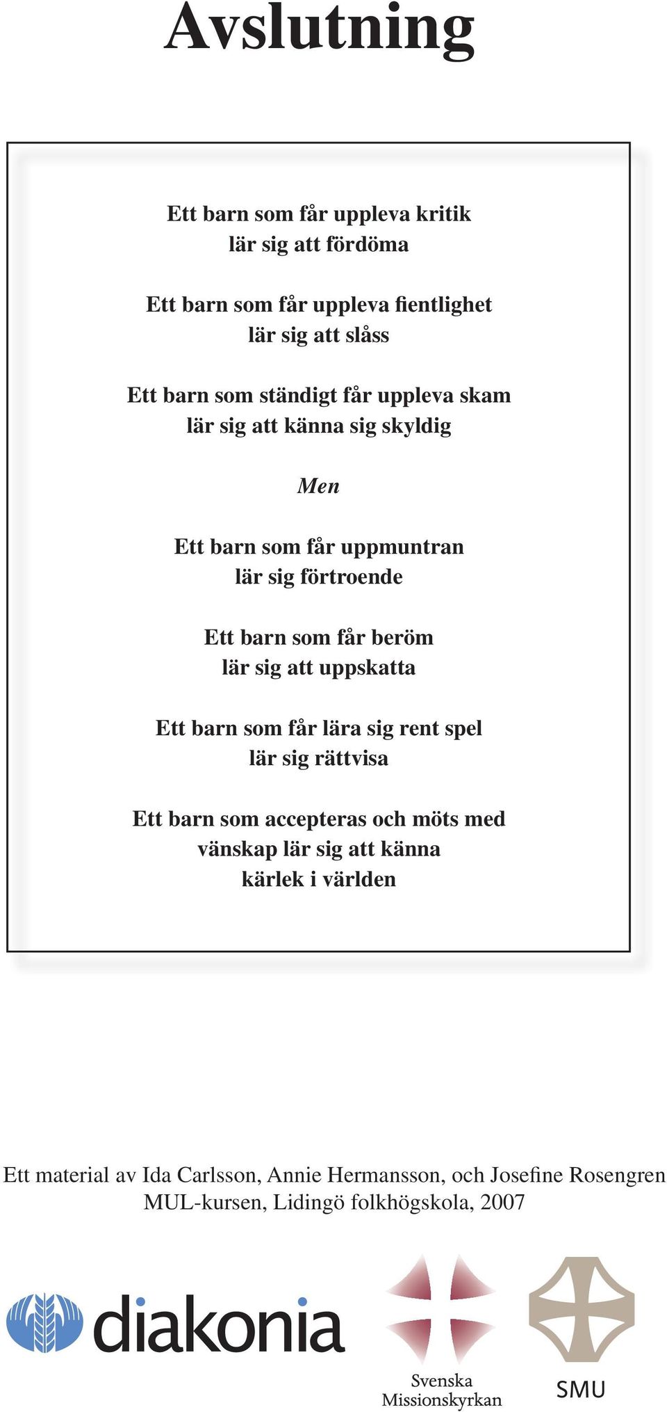 lär sig att uppskatta Ett barn som får lära sig rent spel lär sig rättvisa Ett barn som accepteras och möts med vänskap lär sig att