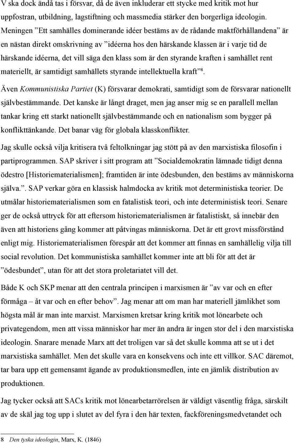 säga den klass som är den styrande kraften i samhället rent materiellt, är samtidigt samhällets styrande intellektuella kraft 8.