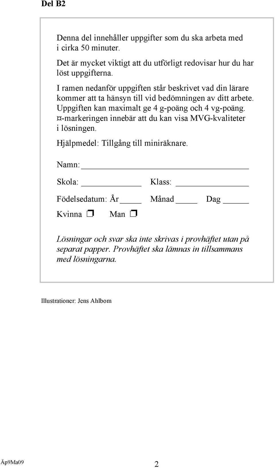 Uppgiften kan maximalt ge 4 g-poäng och 4 vg-poäng. -markeringen innebär att du kan visa MVG-kvaliteter i lösningen. Hjälpmedel: Tillgång till miniräknare.