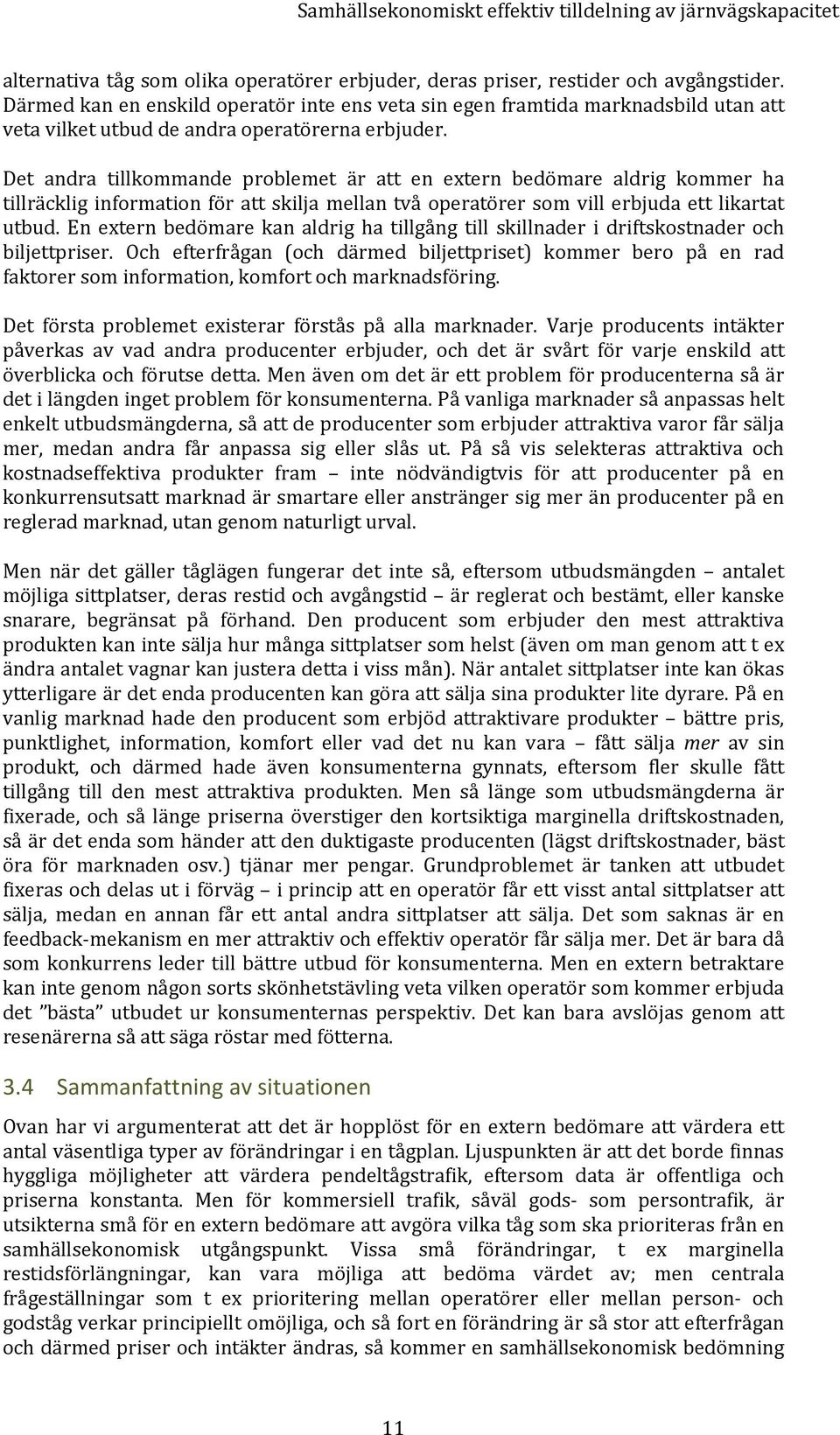 Det andra tillkommande problemet är att en extern bedömare aldrig kommer ha tillräcklig information för att skilja mellan två operatörer som vill erbjuda ett likartat utbud.