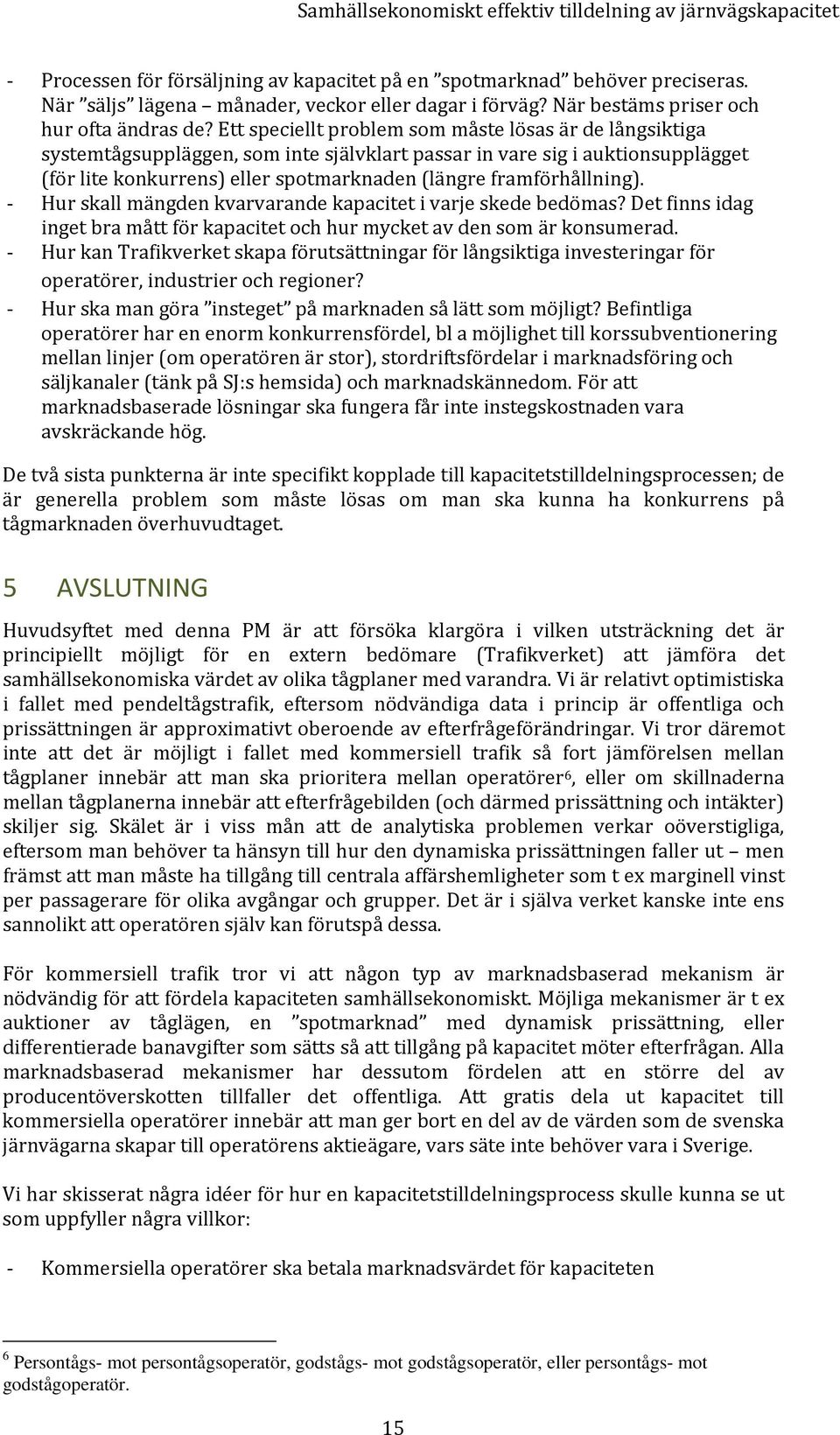 framförhållning). Hur skall mängden kvarvarande kapacitet i varje skede bedömas? Det finns idag inget bra mått för kapacitet och hur mycket av den som är konsumerad.