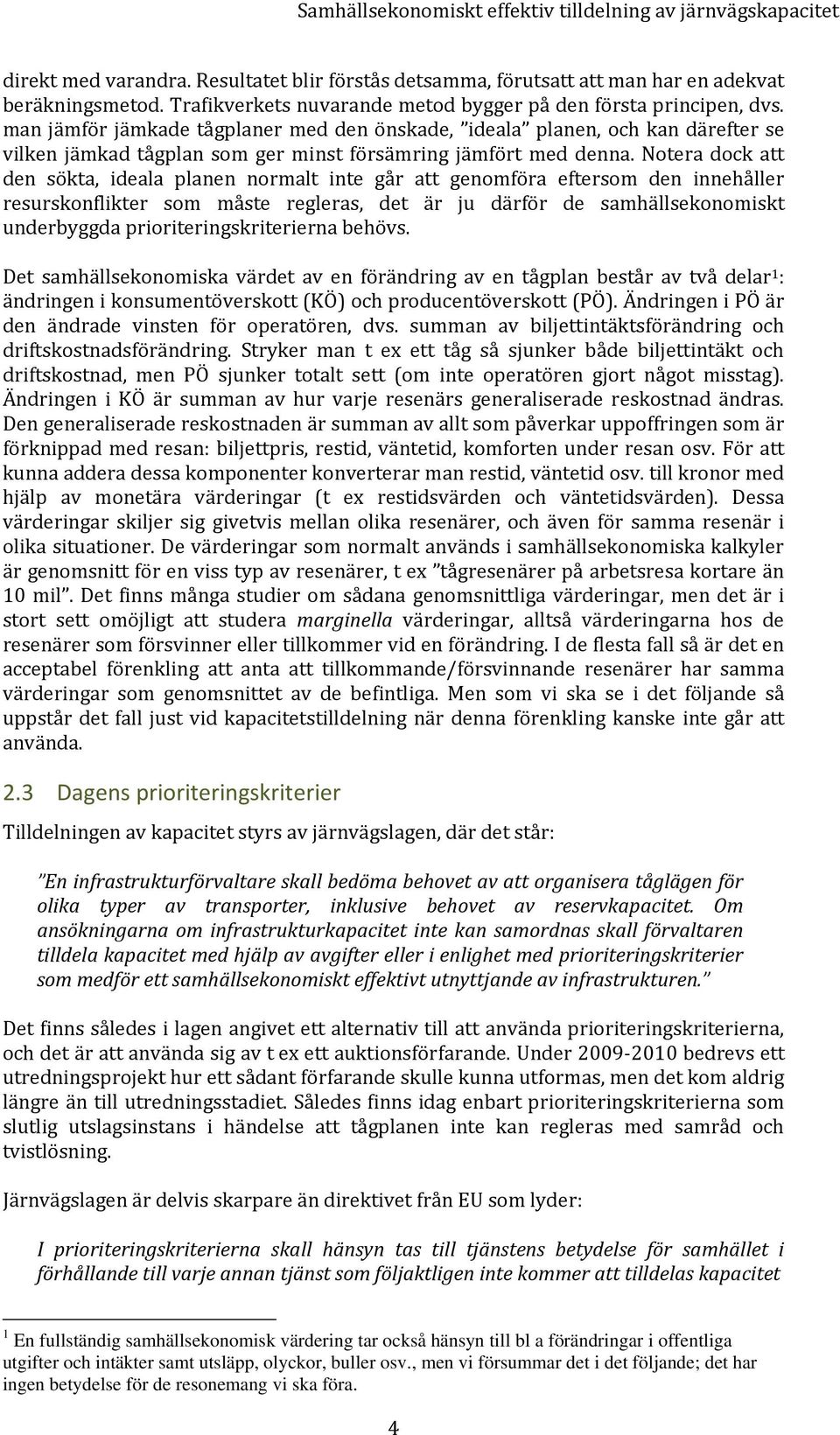 Notera dock att den sökta, ideala planen normalt inte går att genomföra eftersom den innehåller resurskonflikter som måste regleras, det är ju därför de samhällsekonomiskt underbyggda