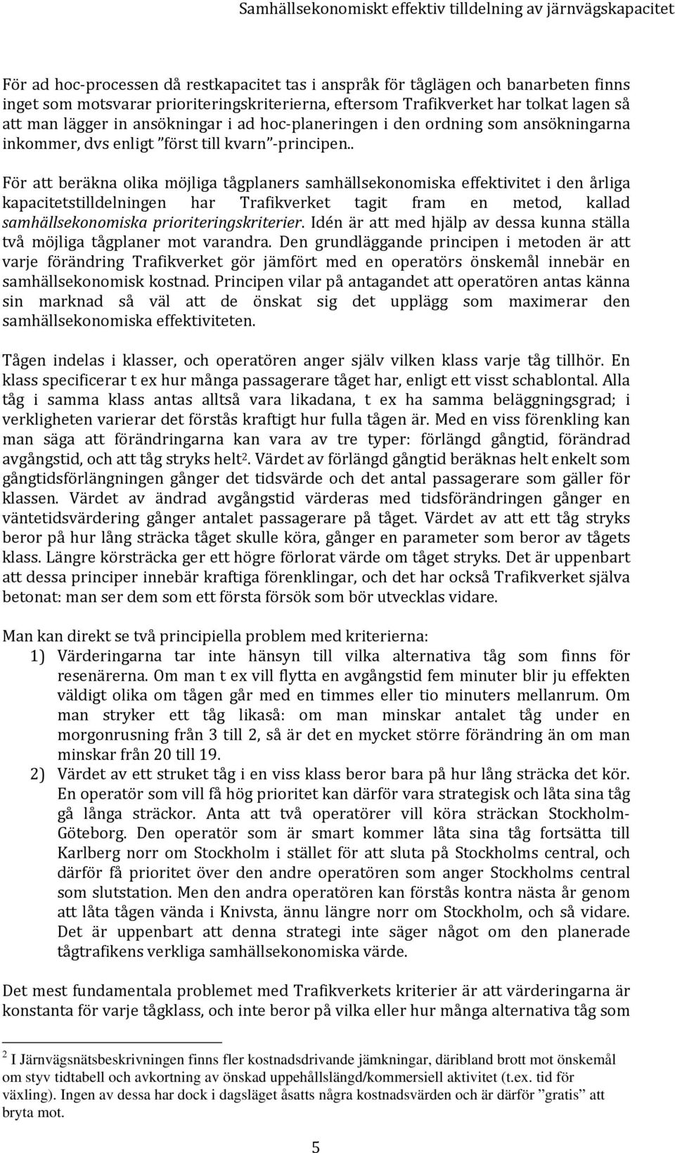 . För att beräkna olika möjliga tågplaners samhällsekonomiska effektivitet i den årliga kapacitetstilldelningen har Trafikverket tagit fram en metod, kallad samhällsekonomiska prioriteringskriterier.