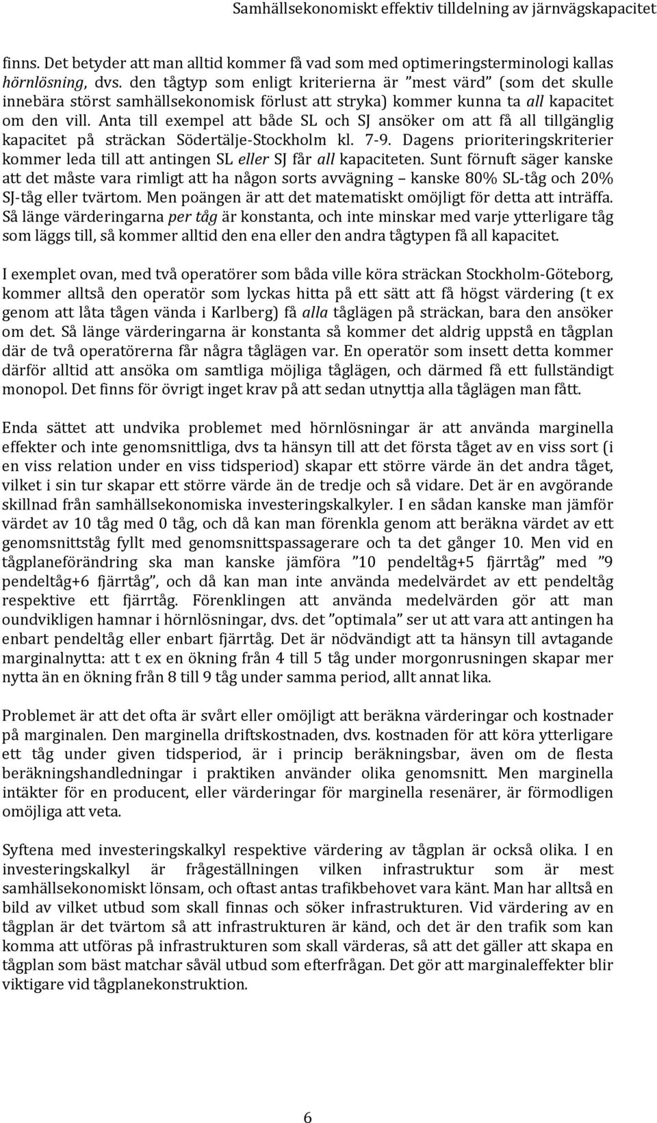 Anta till exempel att både SL och SJ ansöker om att få all tillgänglig kapacitet på sträckan Södertälje Stockholm kl. 7 9.
