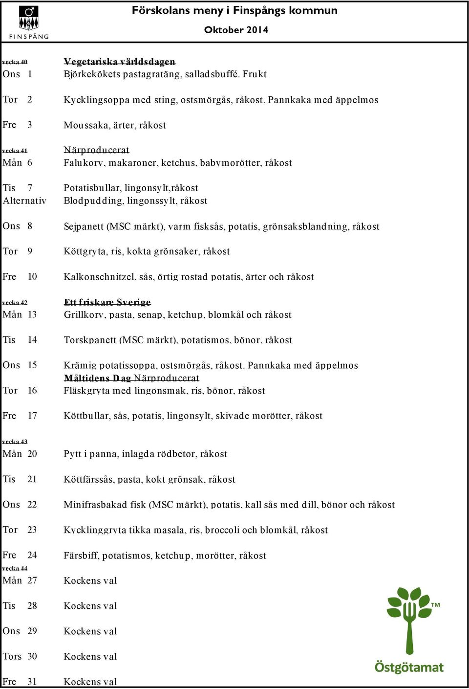 ing, lingonssylt, råkost Ons 8 Tor 9 Sejpanett (MSC m ärkt), varm fisksås, potatis, grönsaksbland ning, råkost Köttgryta, ris, kokta grönsaker, råkost Fre 10 Kalkonschnitzel, sås, örtig rostad