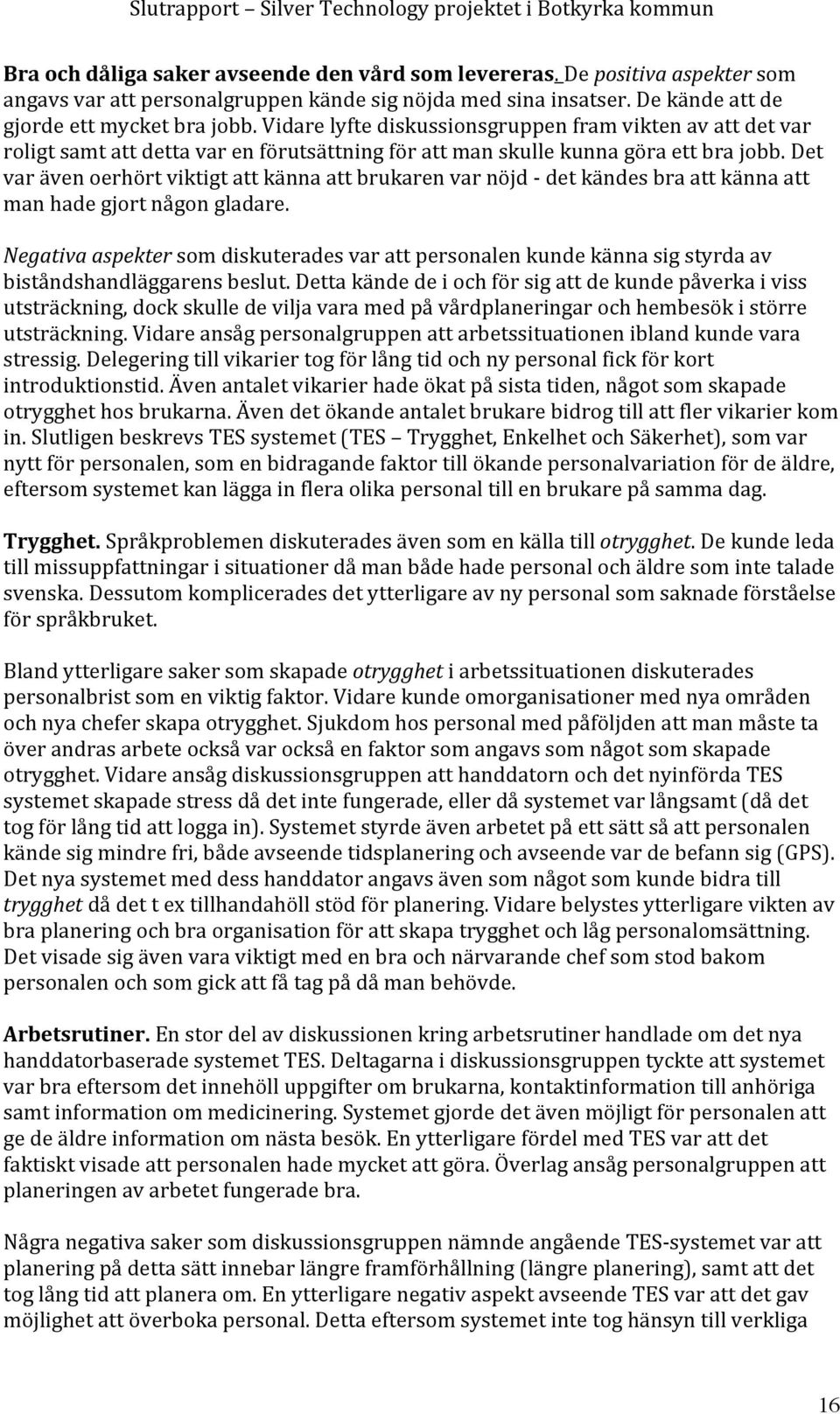 det varävenoerhörtviktigtattkännaattbrukarenvarnöjd'detkändesbraattkännaatt manhadegjortnågongladare. Negativa&aspektersomdiskuteradesvarattpersonalenkundekännasigstyrdaav biståndshandläggarensbeslut.