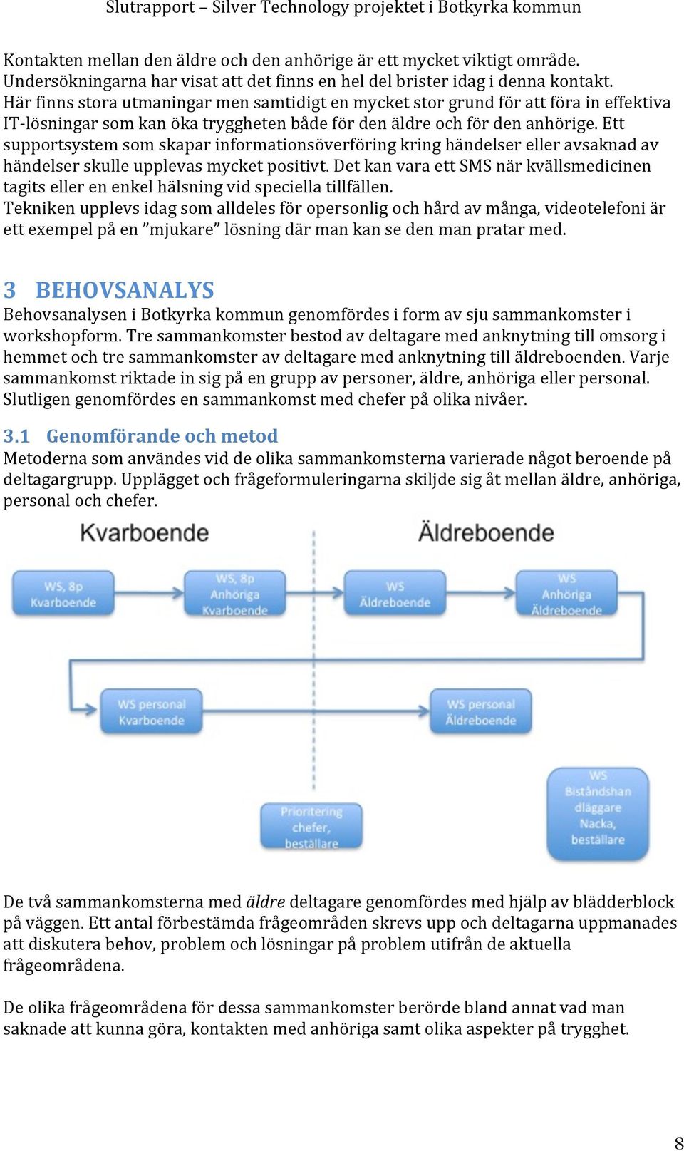 Ett supportsystemsomskaparinformationsöverföringkringhändelserelleravsaknadav händelserskulleupplevasmycketpositivt.detkanvaraettsmsnärkvällsmedicinen tagitsellerenenkelhälsningvidspeciellatillfällen.