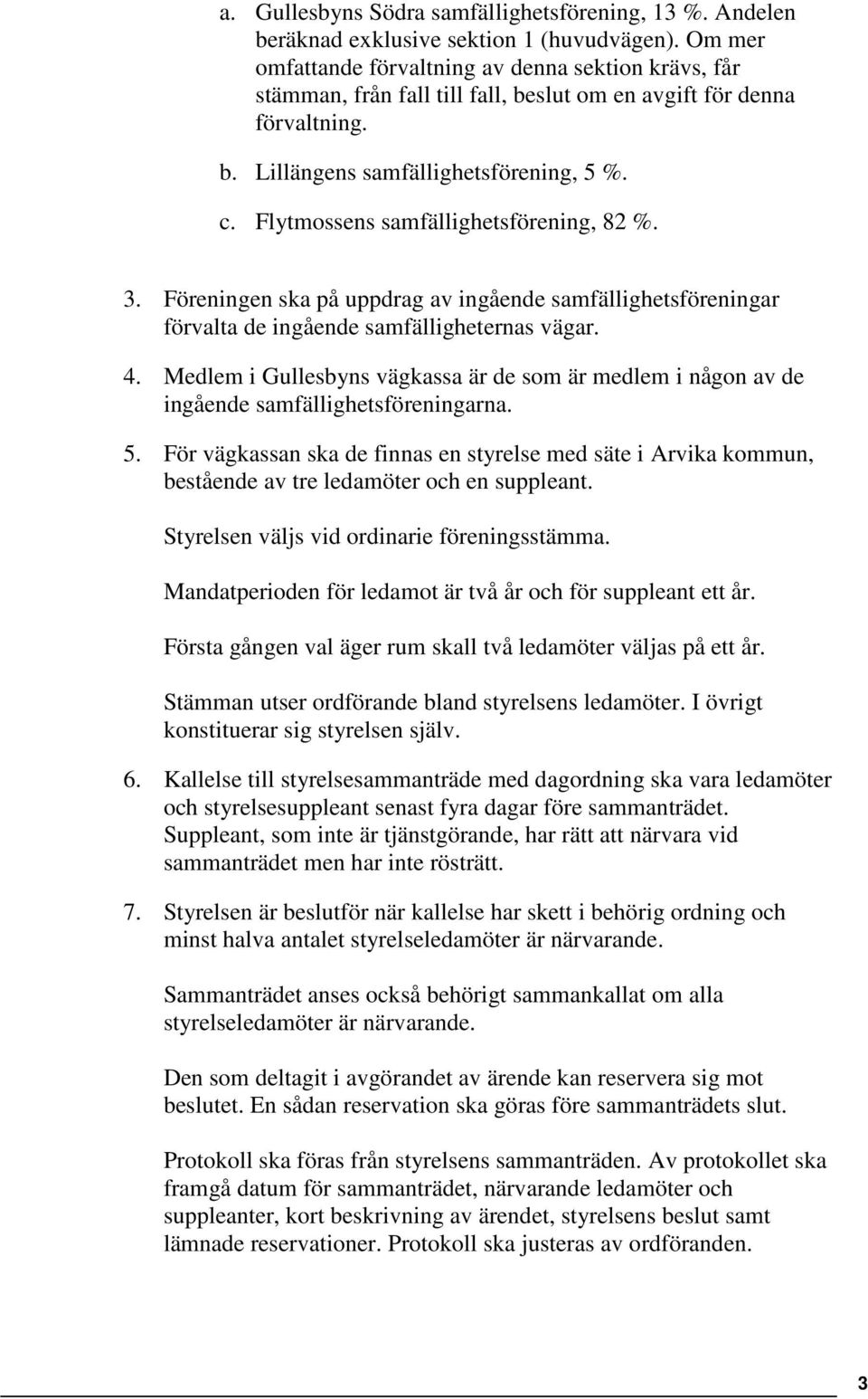 Flytmossens samfällighetsförening, 82 %. 3. Föreningen ska på uppdrag av ingående samfällighetsföreningar förvalta de ingående samfälligheternas vägar. 4.