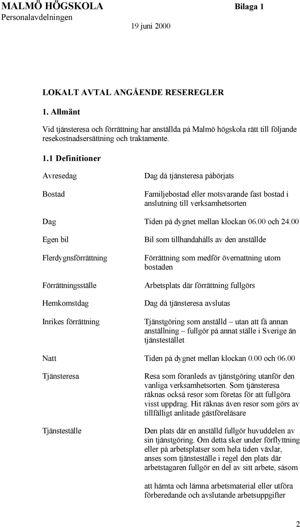 1 Definitioner Avresedag Bostad Dag Egen bil Flerdygnsförrättning Förrättningsställe Hemkomstdag Inrikes förrättning Natt Tjänsteresa Tjänsteställe Dag då tjänsteresa påbörjats Familjebostad eller