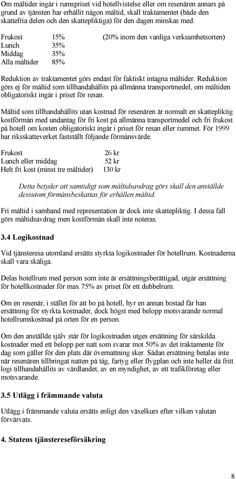 Reduktion görs ej för måltid som tillhandahållits på allmänna transportmedel, om måltiden obligatoriskt ingår i priset för resan.