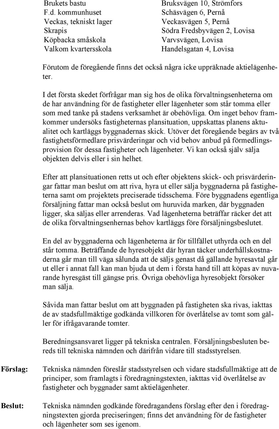 Handelsgatan 4, Lovisa Förutom de föregående finns det också några icke uppräknade aktielägenheter.