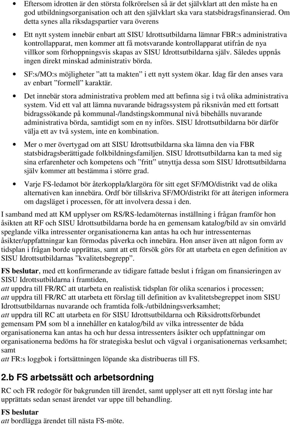 utifrån de nya villkor som förhoppningsvis skapas av SISU Idrottsutbildarna själv. Således uppnås ingen direkt minskad administrativ börda. SF:s/MO:s möjligheter att ta makten i ett nytt system ökar.