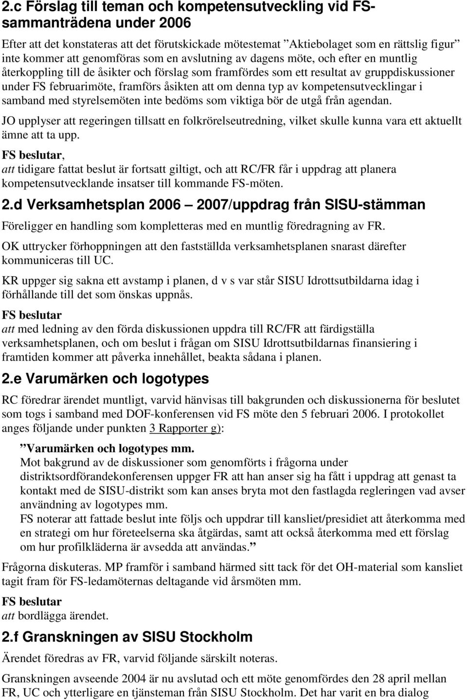 denna typ av kompetensutvecklingar i samband med styrelsemöten inte bedöms som viktiga bör de utgå från agendan.