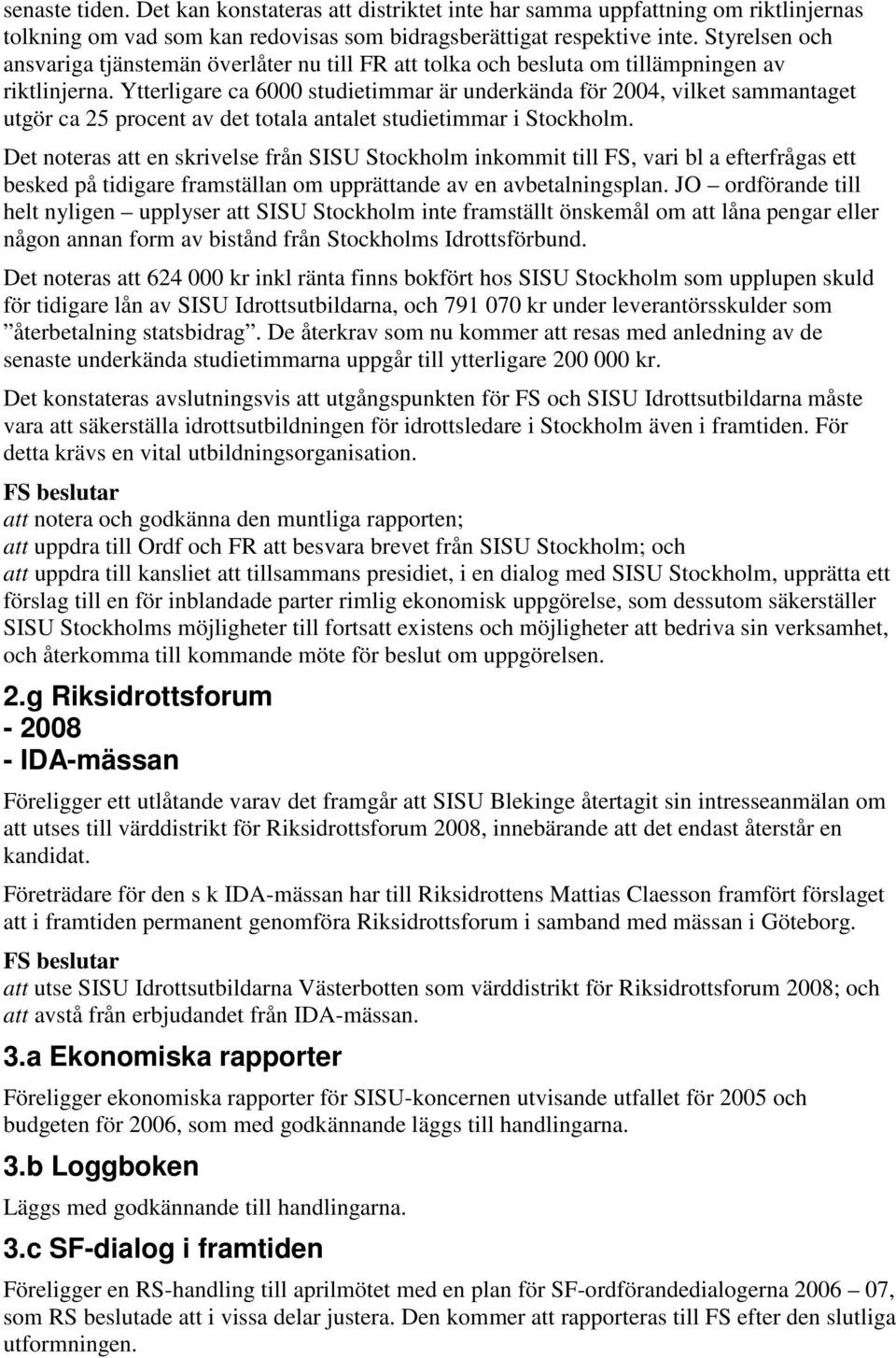 Ytterligare ca 6000 studietimmar är underkända för 2004, vilket sammantaget utgör ca 25 procent av det totala antalet studietimmar i Stockholm.