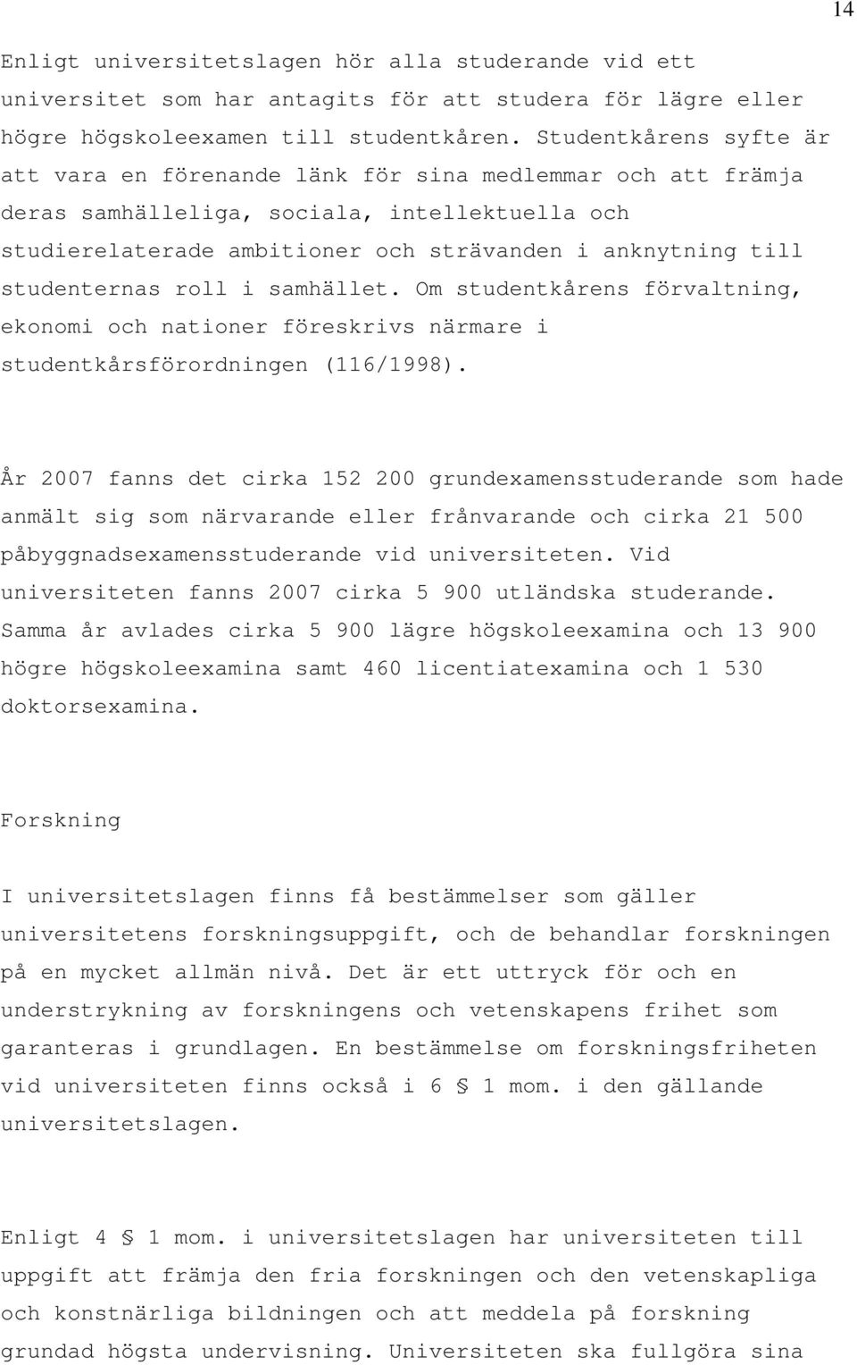 studenternas roll i samhället. Om studentkårens förvaltning, ekonomi och nationer föreskrivs närmare i studentkårsförordningen (116/1998).