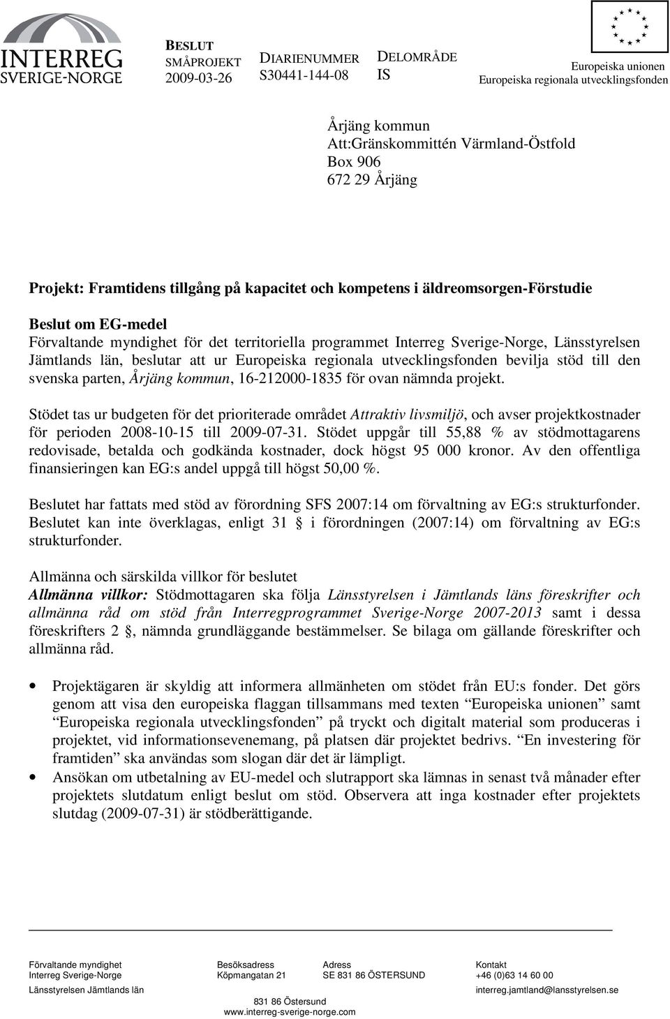 Jämtlands län, beslutar att ur Europeiska regionala utvecklingsfonden bevilja stöd till den svenska parten, Årjäng kommun, 16-212000-1835 för ovan nämnda projekt.