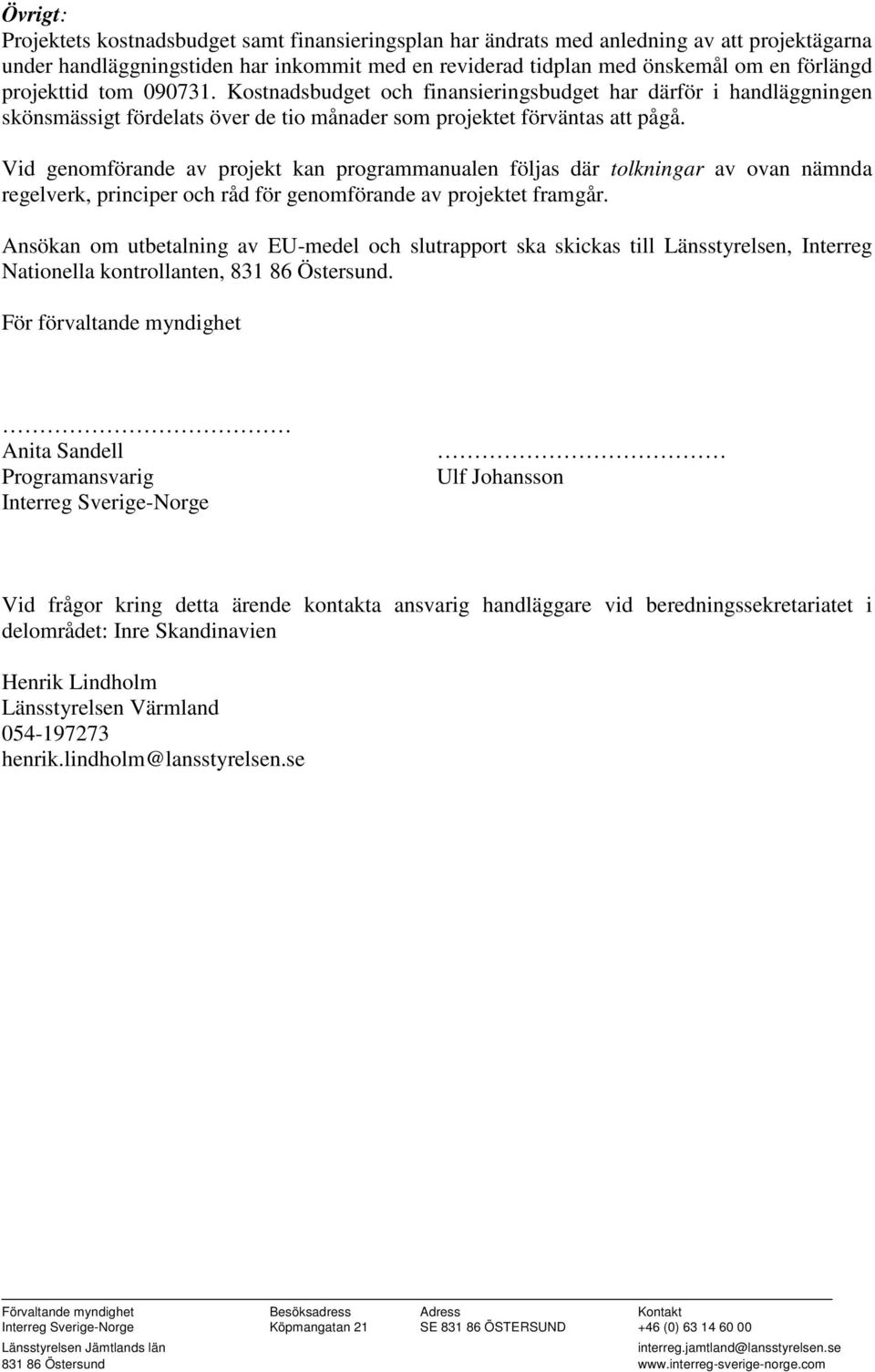 Vid genomförande av projekt kan programmanualen följas där tolkningar av ovan nämnda regelverk, principer och råd för genomförande av projektet framgår.