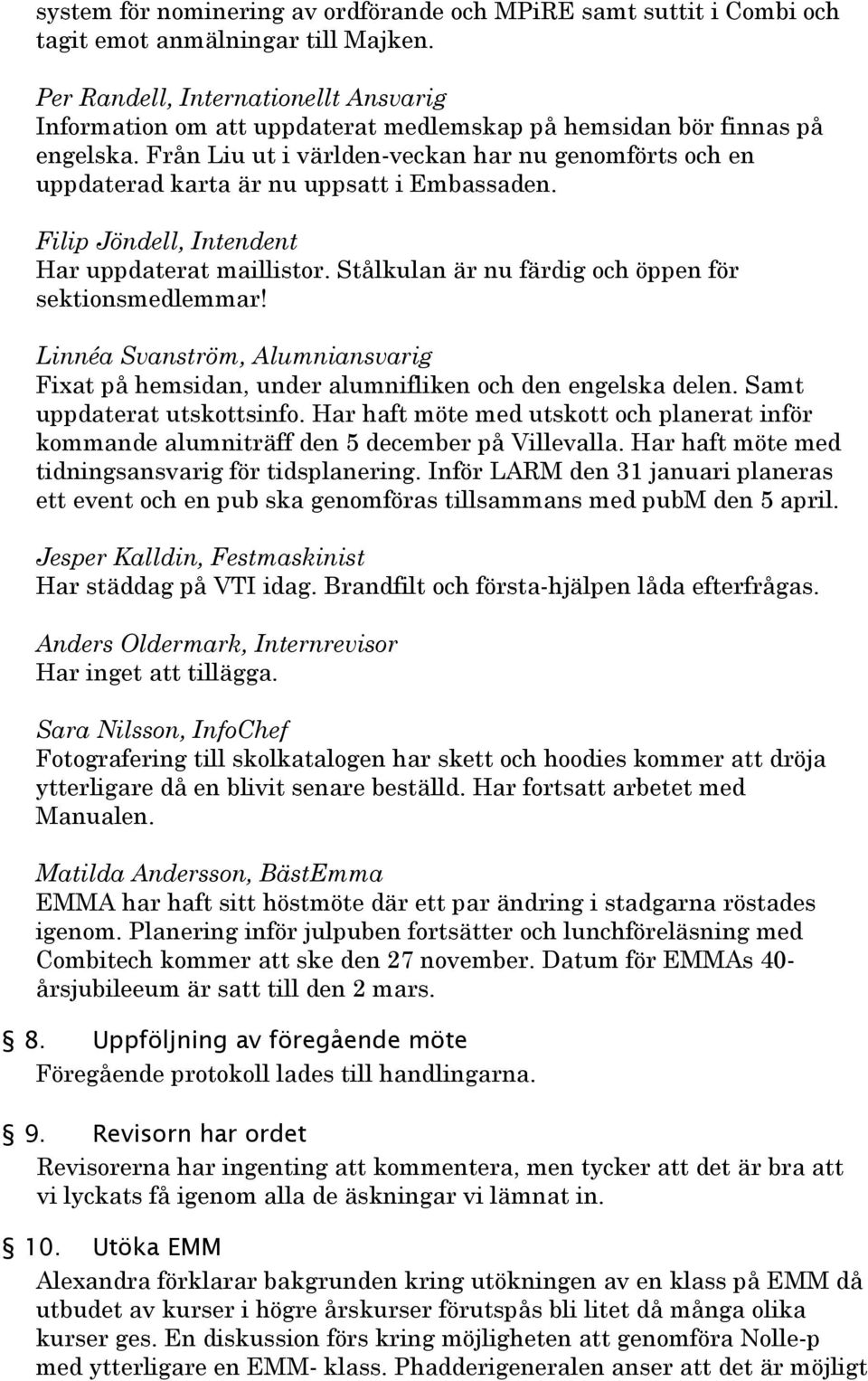 Från Liu ut i världen-veckan har nu genomförts och en uppdaterad karta är nu uppsatt i Embassaden. Filip Jöndell, Intendent Har uppdaterat maillistor.