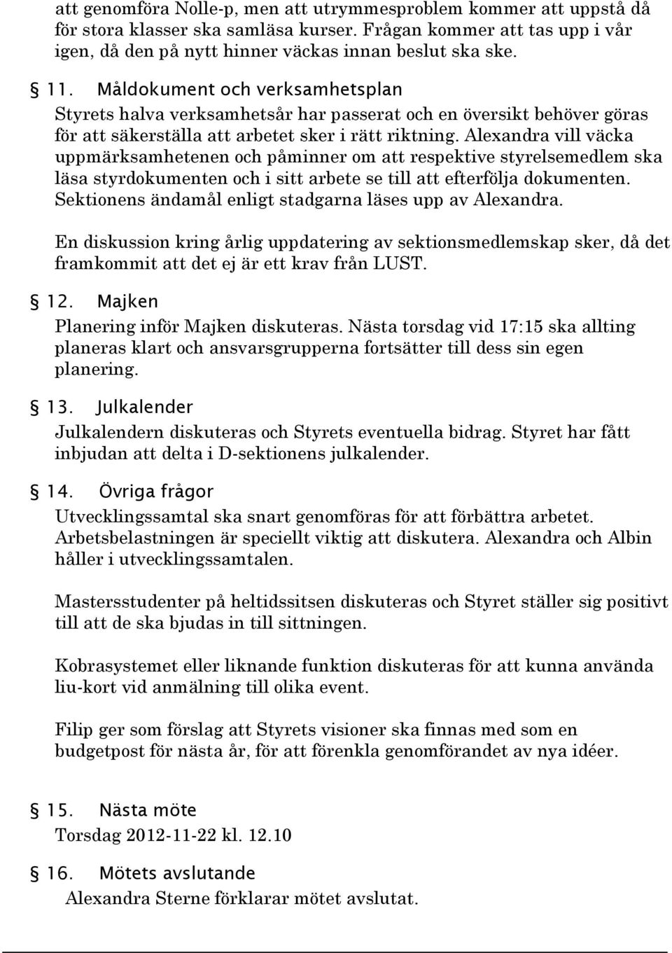 Alexandra vill väcka uppmärksamhetenen och påminner om att respektive styrelsemedlem ska läsa styrdokumenten och i sitt arbete se till att efterfölja dokumenten.