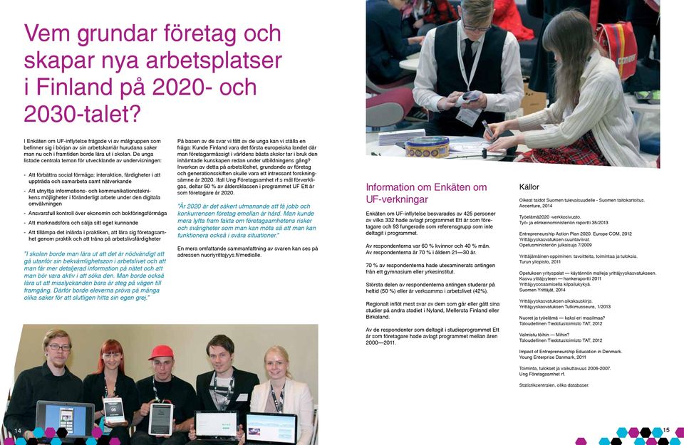 De unga listade centrala teman för utvecklande av undervisningen: - Att förbättra social förmåga: interaktion, färdigheter i att uppträda och samarbeta samt nätverkande - Att utnyttja informations-