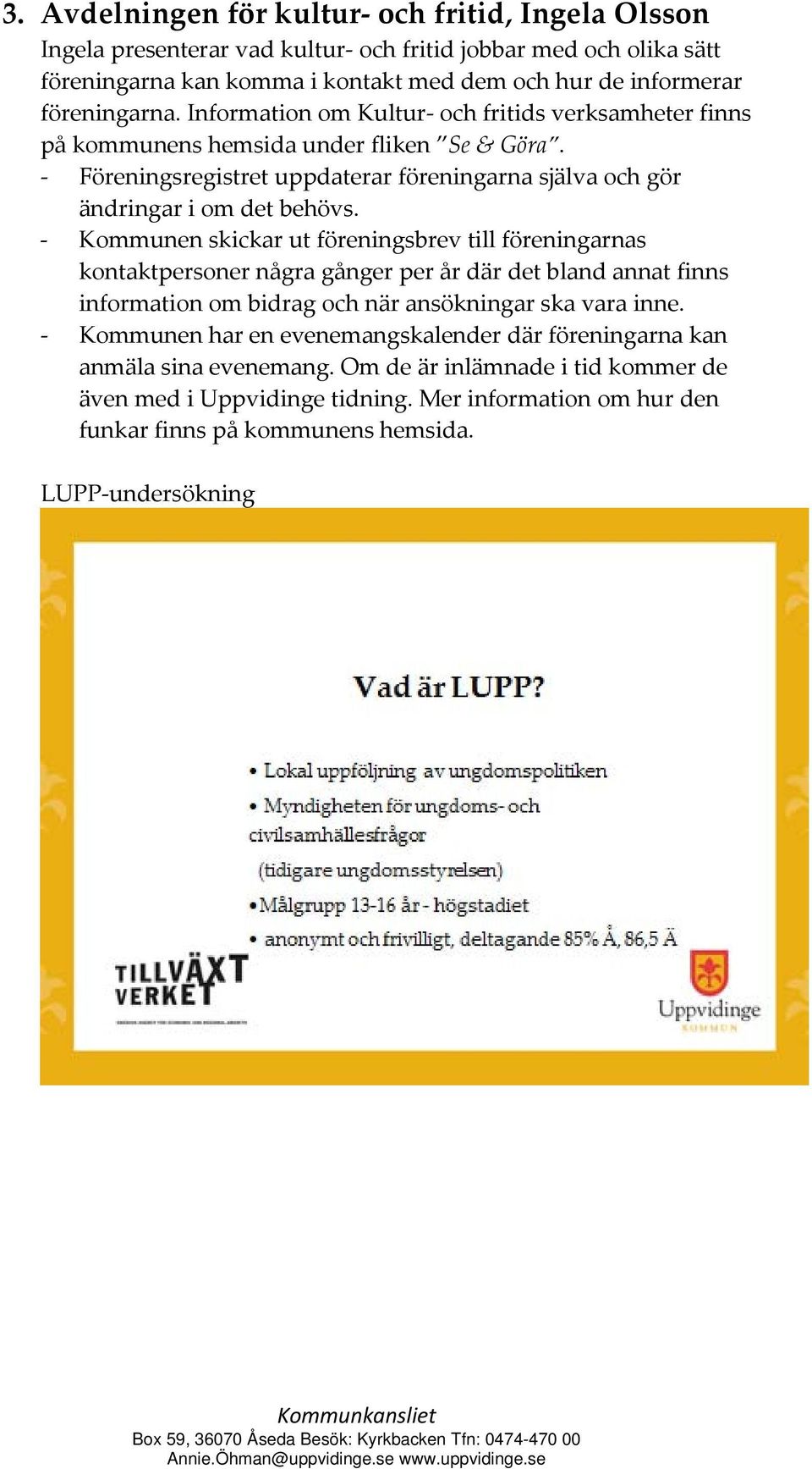 Föreningsregistret uppdaterar föreningarna själva och gör ändringar i om det behövs.