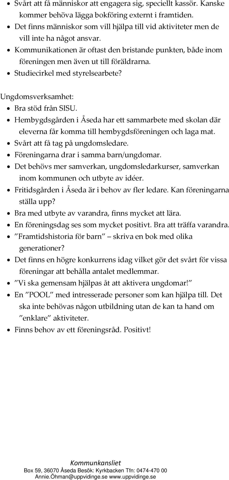 Studiecirkel med styrelsearbete? Ungdomsverksamhet: Bra stöd från SISU. Hembygdsgården i Åseda har ett sammarbete med skolan där eleverna får komma till hembygdsföreningen och laga mat.