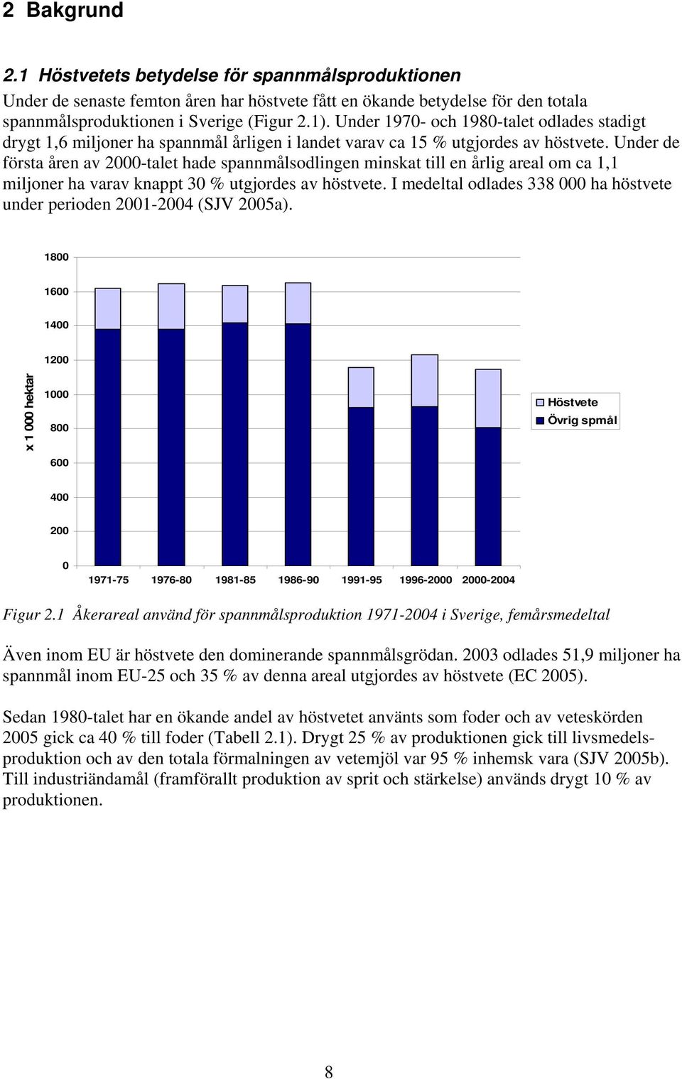 Under de första åren av 2000-talet hade spannmålsodlingen minskat till en årlig areal om ca 1,1 miljoner ha varav knappt 30 % utgjordes av höstvete.