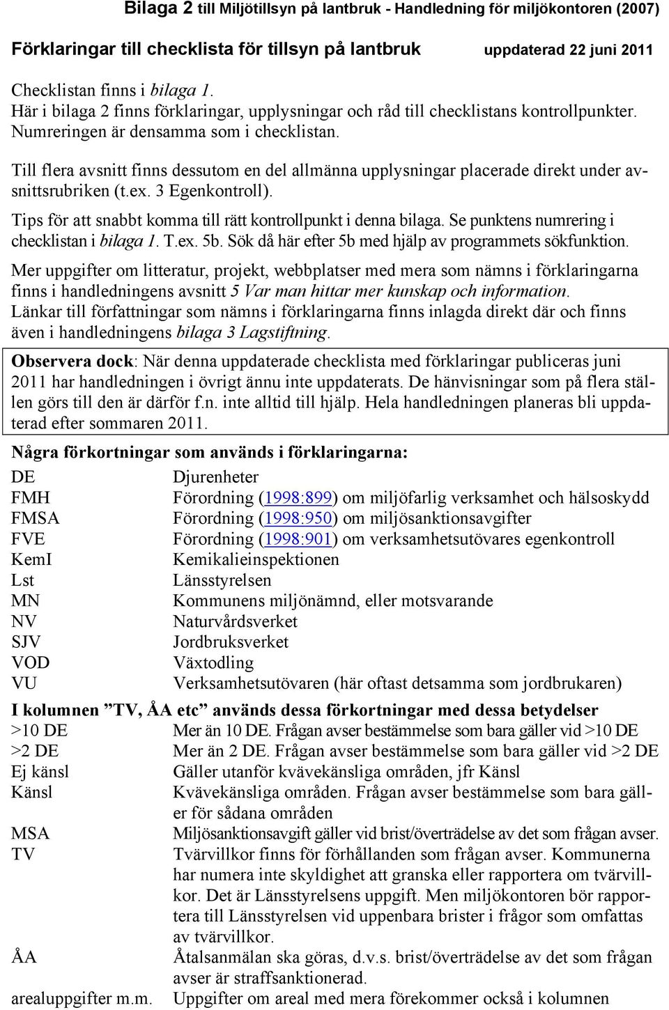 Till flera avsnitt finns dessutom en del allmänna upplysningar placerade direkt under avsnittsrubriken (t.ex. 3 Egenkontroll). Tips för att snabbt komma till rätt kontrollpunkt i denna bilaga.