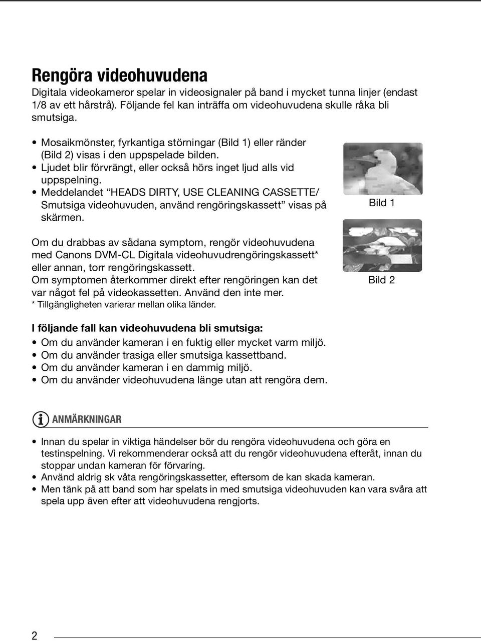 Ljudet blir förvrängt, eller också hörs inget ljud alls vid uppspelning. Meddelandet HEADS DIRTY, USE CLEANING CASSETTE/ Smutsiga videohuvuden, använd rengöringskassett visas på skärmen.