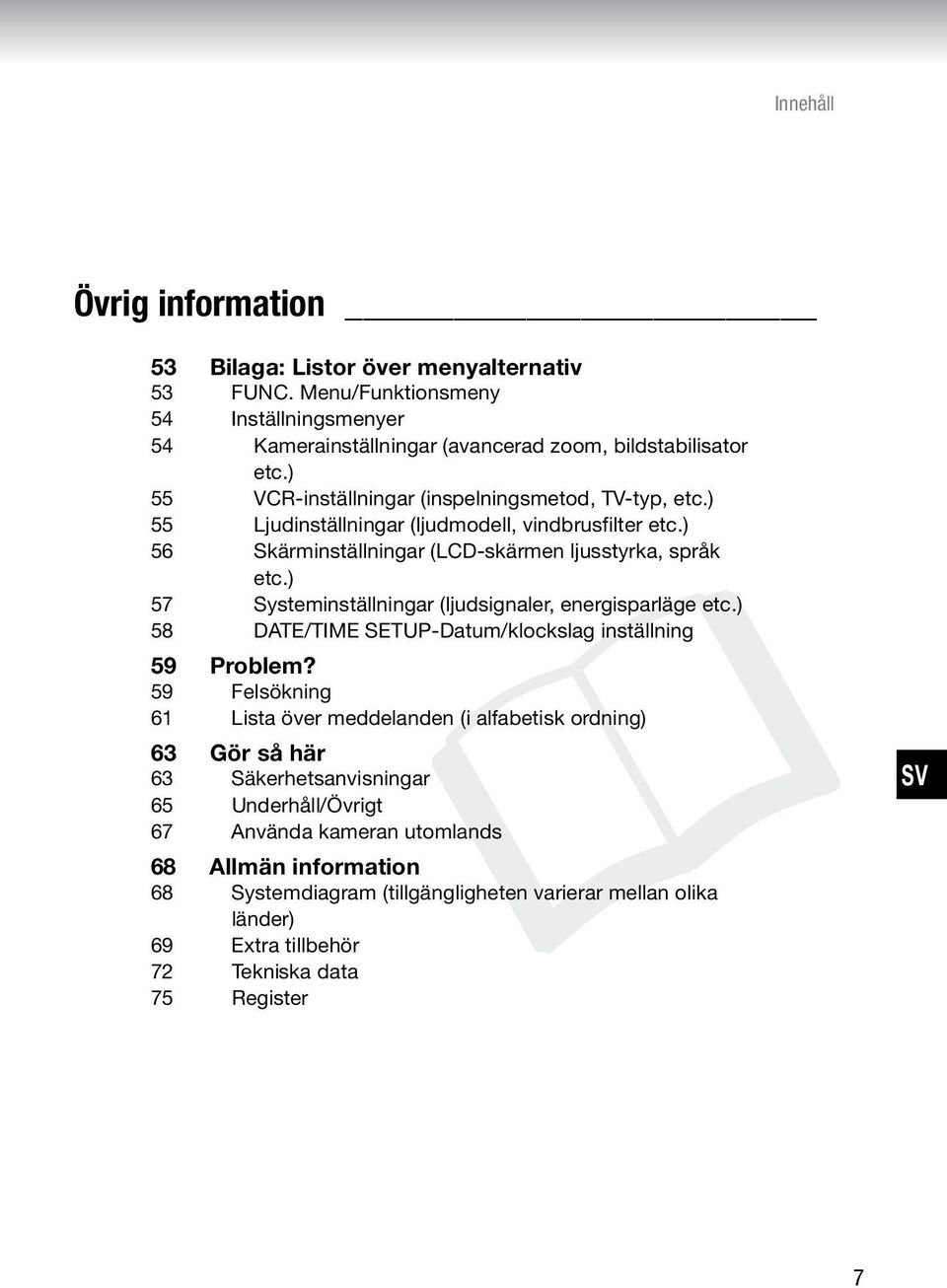 ) 57 Systeminställningar (ljudsignaler, energisparläge etc.) 58 DATE/TIME SETUP-Datum/klockslag inställning 59 Problem?